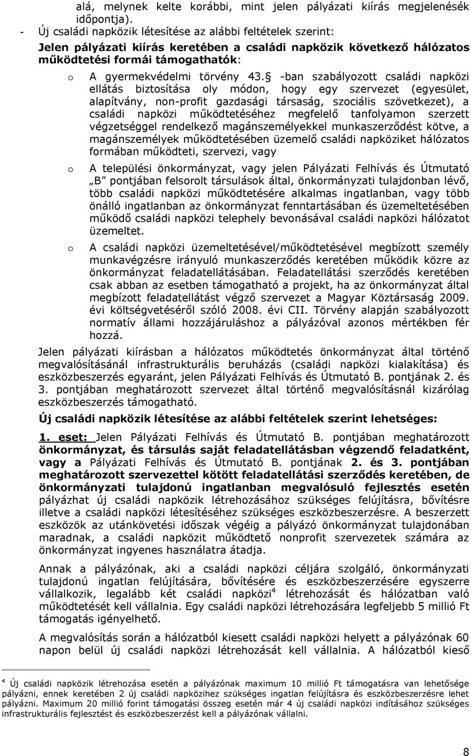 -ban szabályozott családi napközi ellátás biztosítása oly módon, hogy egy szervezet (egyesület, alapítvány, non-profit gazdasági társaság, szociális szövetkezet), a családi napközi működtetéséhez