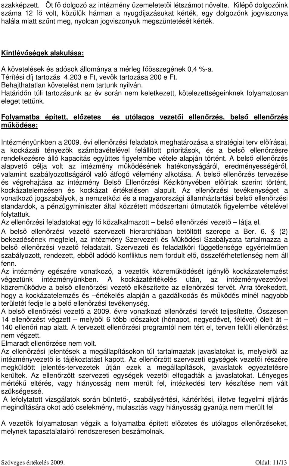 Kintlévőségek alakulása: A követelések és adósok állománya a mérleg főösszegének 0,4 %-a. Térítési díj tartozás 4.203 e Ft, vevők tartozása 200 e Ft. Behajthatatlan követelést nem tartunk nyilván.