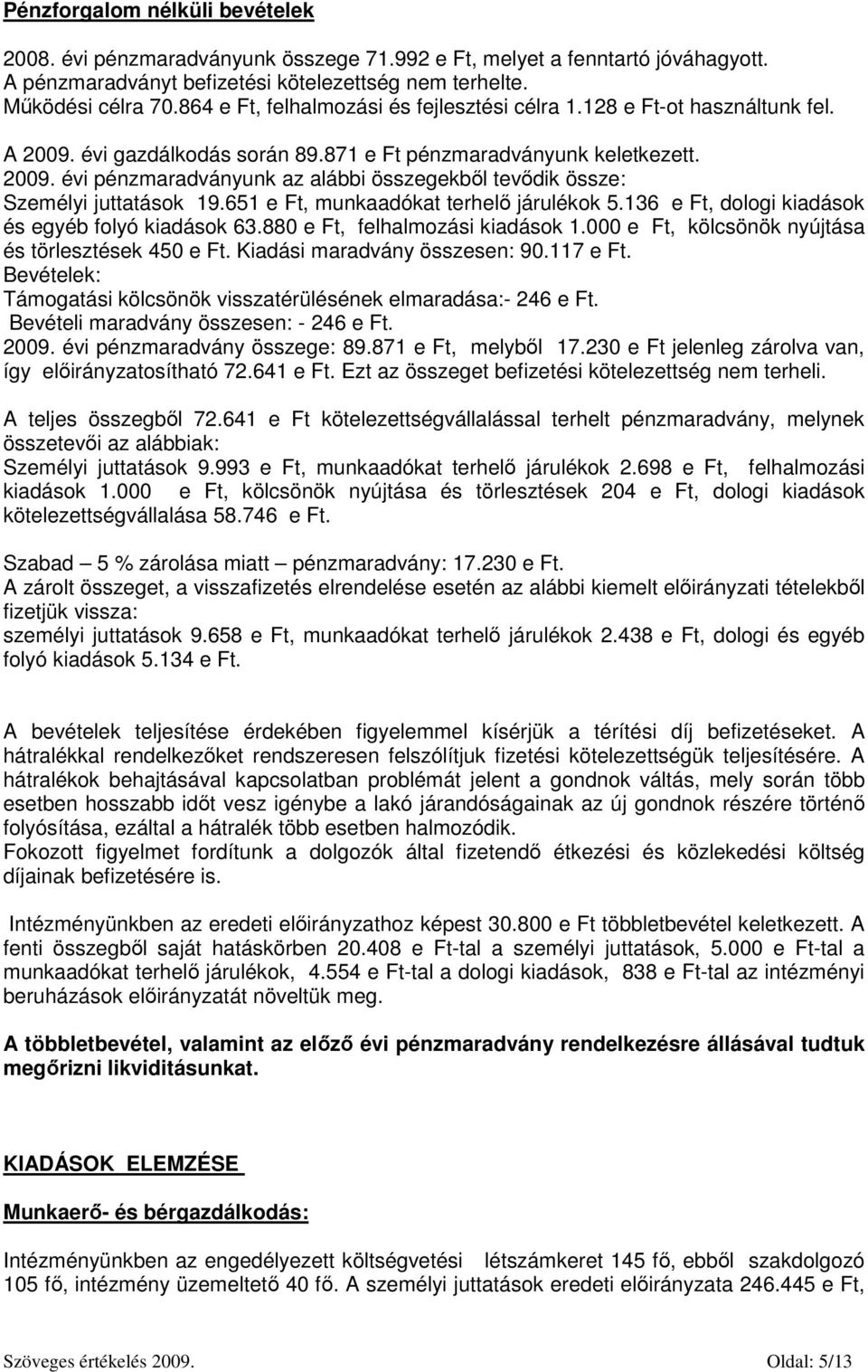 651 e Ft, munkaadókat terhelő járulékok 5.136 e Ft, dologi kiadások és egyéb folyó kiadások 63.880 e Ft, felhalmozási kiadások 1.000 e Ft, kölcsönök nyújtása és törlesztések 450 e Ft.