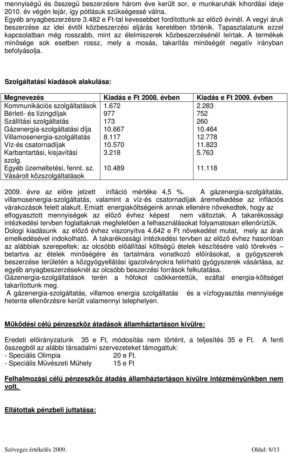 Tapasztalatunk ezzel kapcsolatban még rosszabb, mint az élelmiszerek közbeszerzésénél leírtak. A termékek minősége sok esetben rossz, mely a mosás, takarítás minőségét negatív irányban befolyásolja.