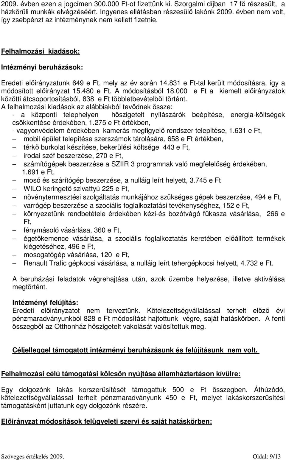 831 e Ft-tal került módosításra, így a módosított előirányzat 15.480 e Ft. A módosításból 18.000 e Ft a kiemelt előirányzatok közötti átcsoportosításból, 838 e Ft többletbevételből történt.
