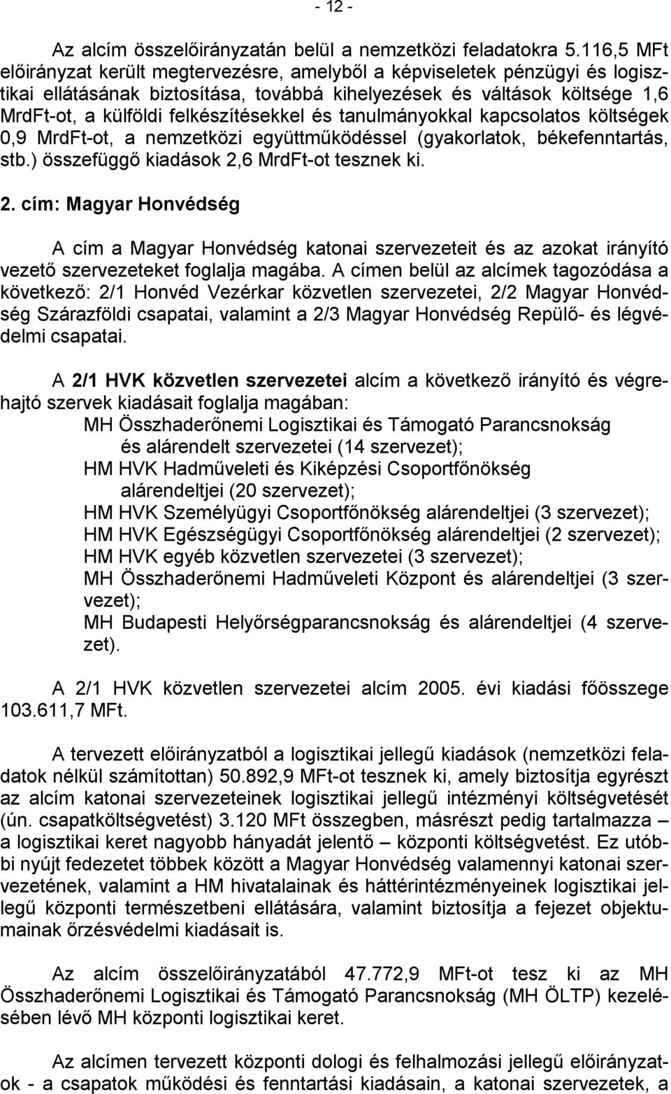 felkészítésekkel és tanulmányokkal kapcsolatos költségek 0,9 MrdFt-ot, a nemzetközi együttműködéssel (gyakorlatok, békefenntartás, stb.) összefüggő kiadások 2,