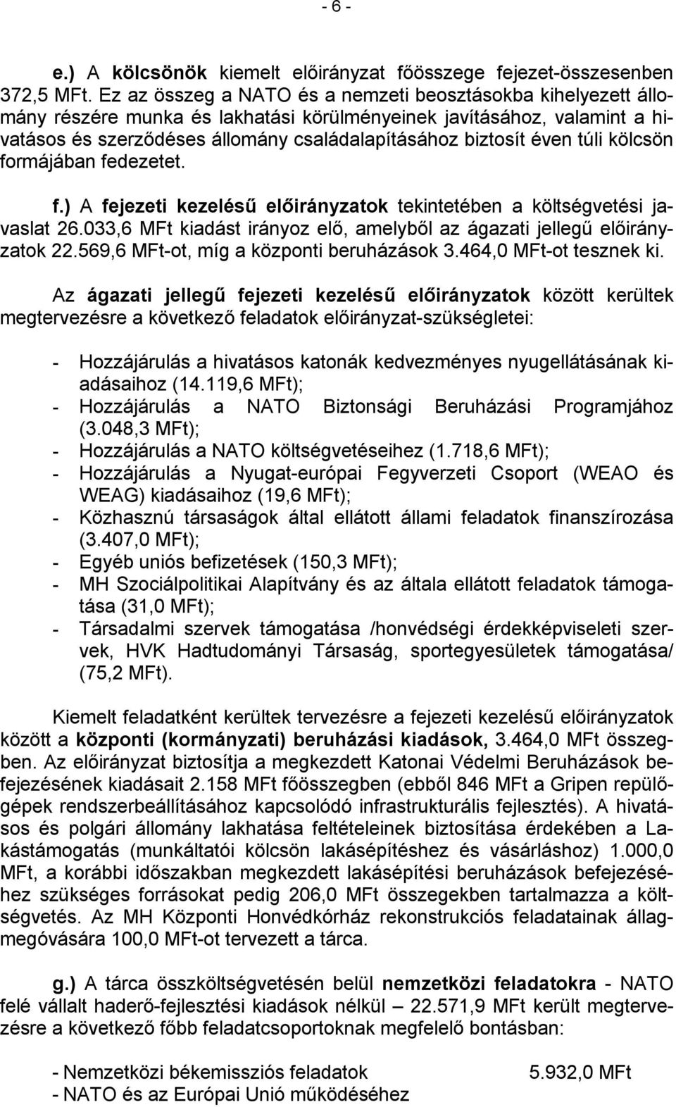 túli kölcsön formájában fedezetet. f.) A fejezeti kezelésű előirányzatok tekintetében a költségvetési javaslat 26.033,6 MFt kiadást irányoz elő, amelyből az ágazati jellegű előirányzatok 22.