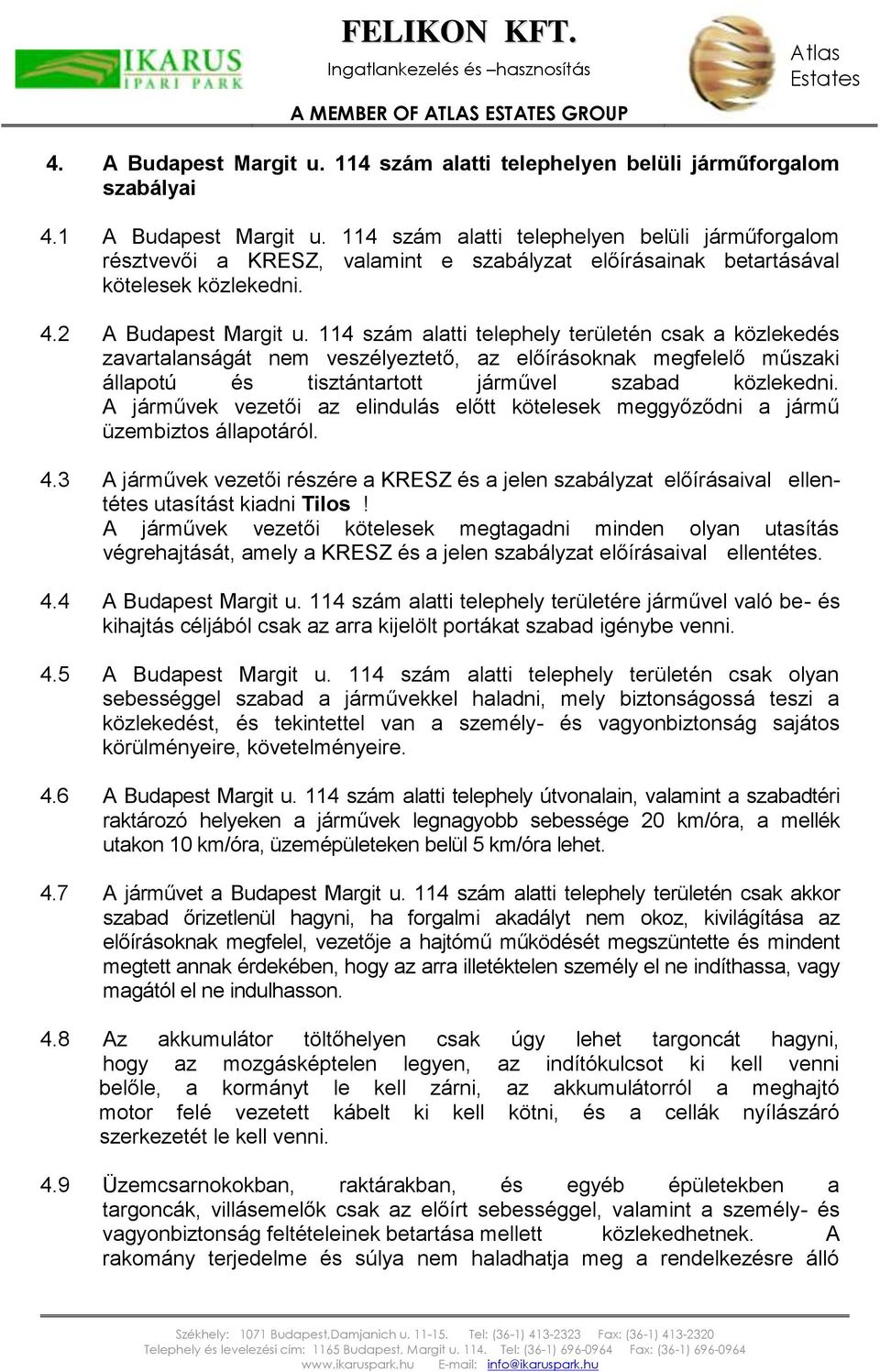 114 szám alatti telephely területén csak a közlekedés zavartalanságát nem veszélyeztető, az előírásoknak megfelelő műszaki állapotú és tisztántartott járművel szabad közlekedni.