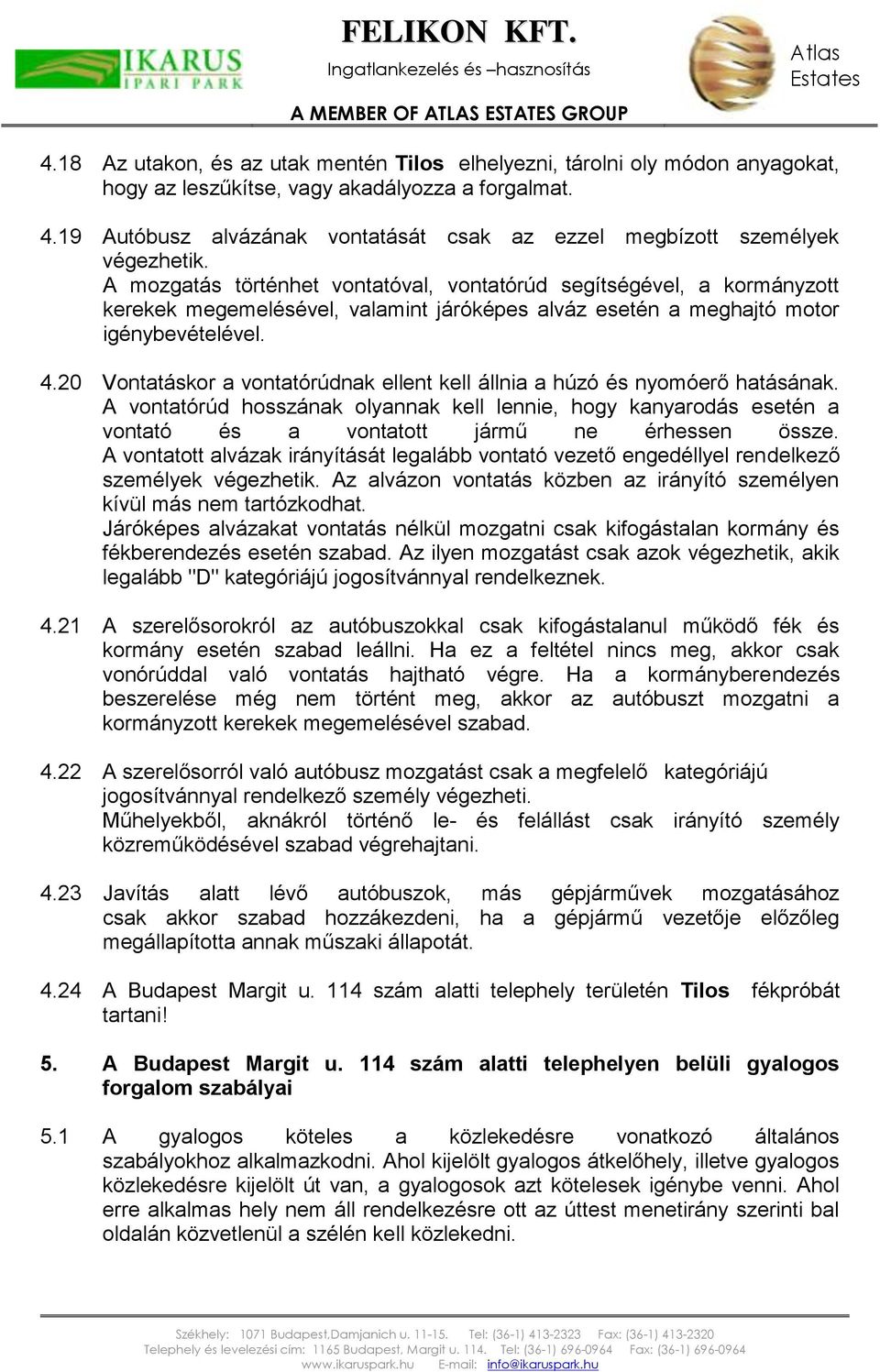 A mozgatás történhet vontatóval, vontatórúd segítségével, a kormányzott kerekek megemelésével, valamint járóképes alváz esetén a meghajtó motor igénybevételével. 4.