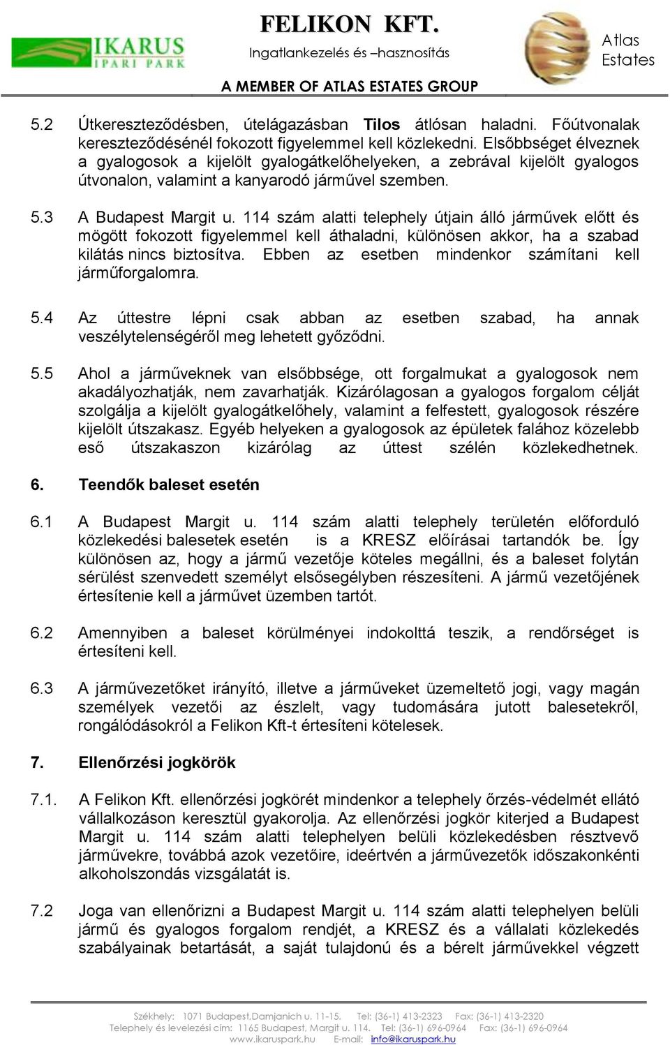 114 szám alatti telephely útjain álló járművek előtt és mögött fokozott figyelemmel kell áthaladni, különösen akkor, ha a szabad kilátás nincs biztosítva.