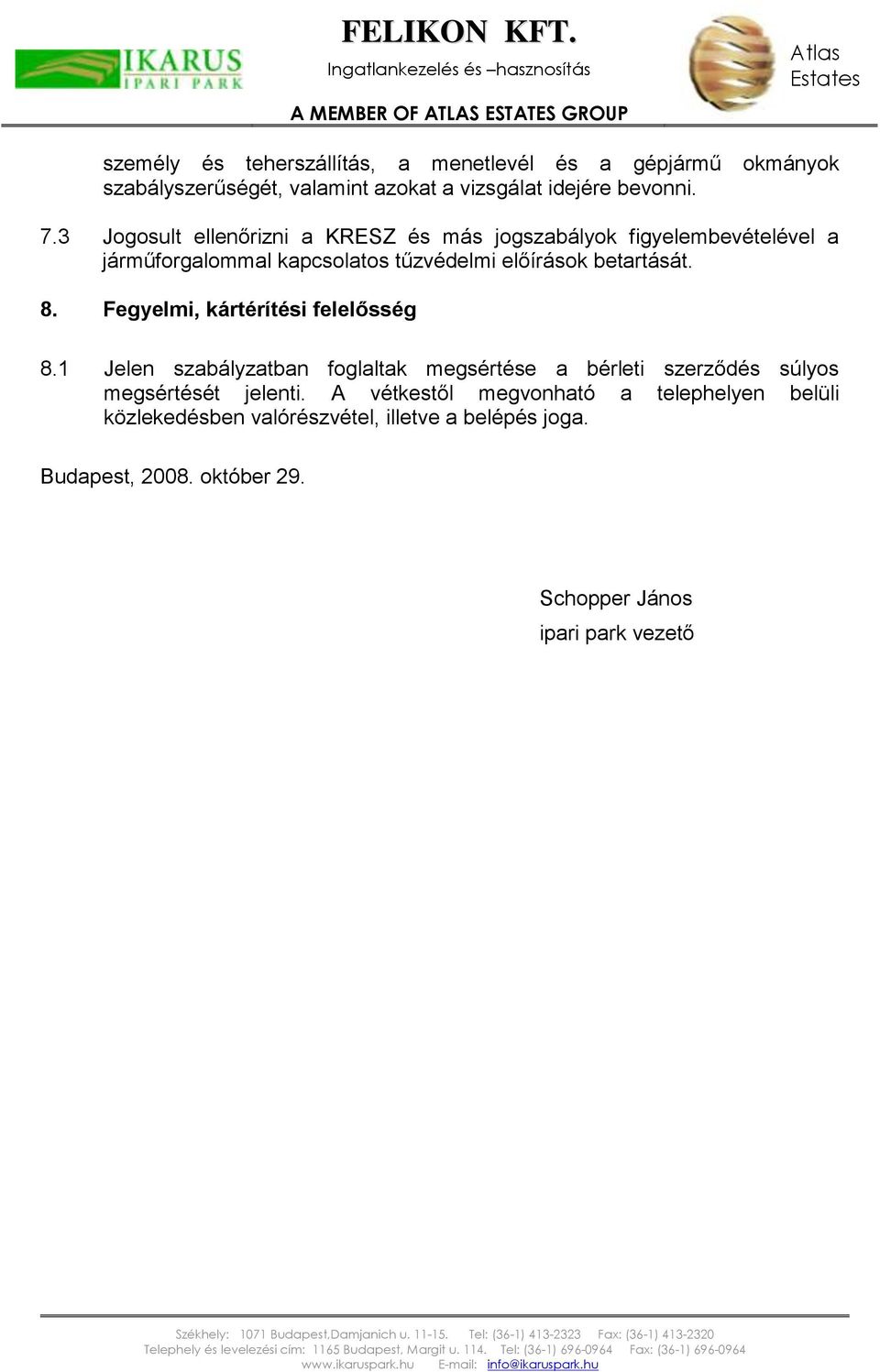 Fegyelmi, kártérítési felelősség 8.1 Jelen szabályzatban foglaltak megsértése a bérleti szerződés súlyos megsértését jelenti.