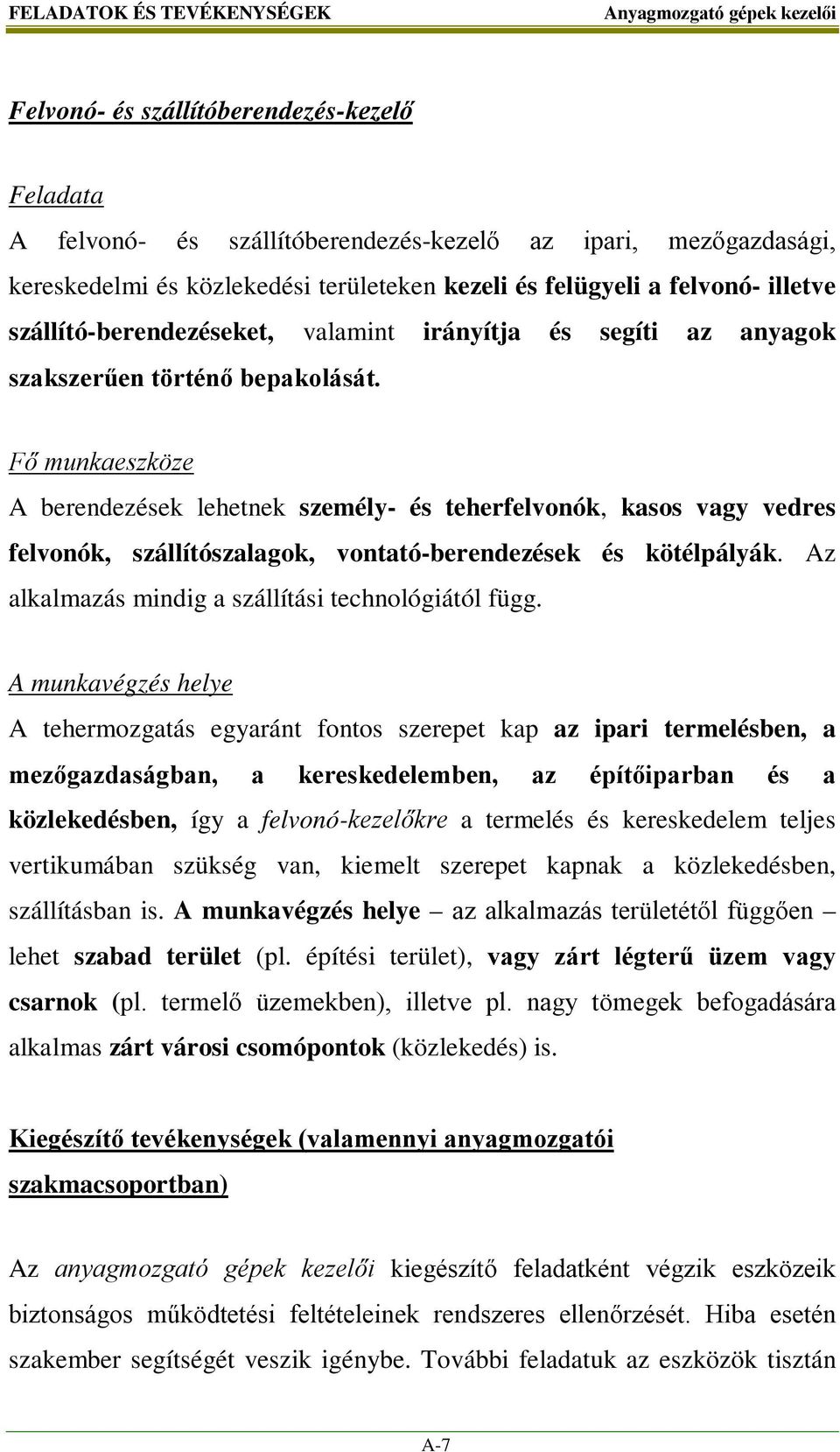 Fő munkaeszköze A berendezések lehetnek személy- és teherfelvonók, kasos vagy vedres felvonók, szállítószalagok, vontató-berendezések és kötélpályák.