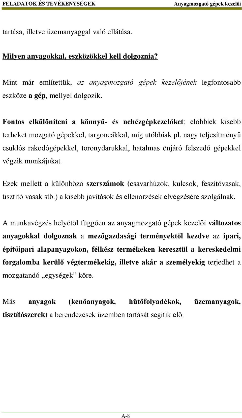 Fontos elkülöníteni a könnyű- és nehézgépkezelőket; előbbiek kisebb terheket mozgató gépekkel, targoncákkal, míg utóbbiak pl.