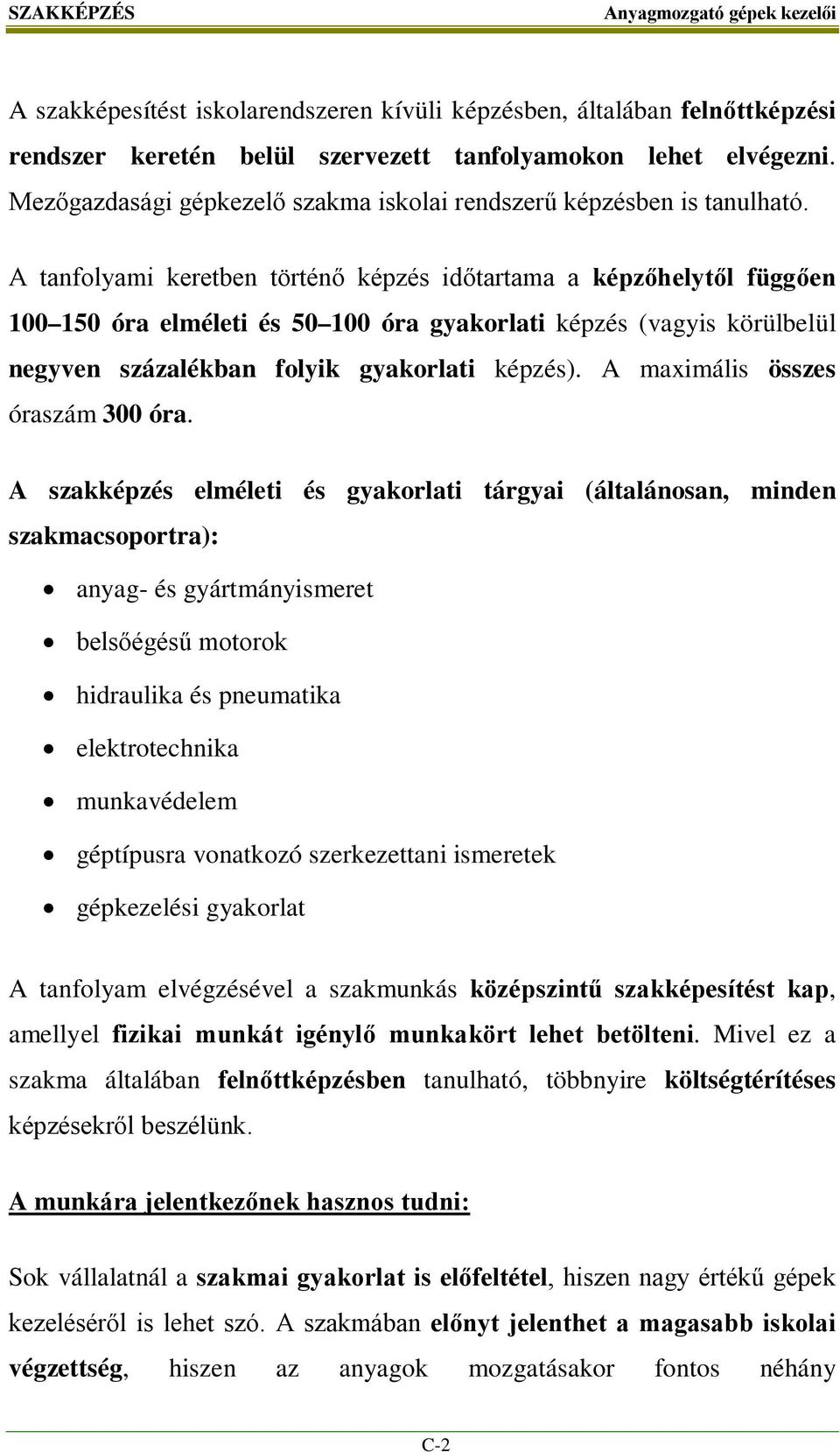 A tanfolyami keretben történő képzés időtartama a képzőhelytől függően 100 150 óra elméleti és 50 100 óra gyakorlati képzés (vagyis körülbelül negyven százalékban folyik gyakorlati képzés).