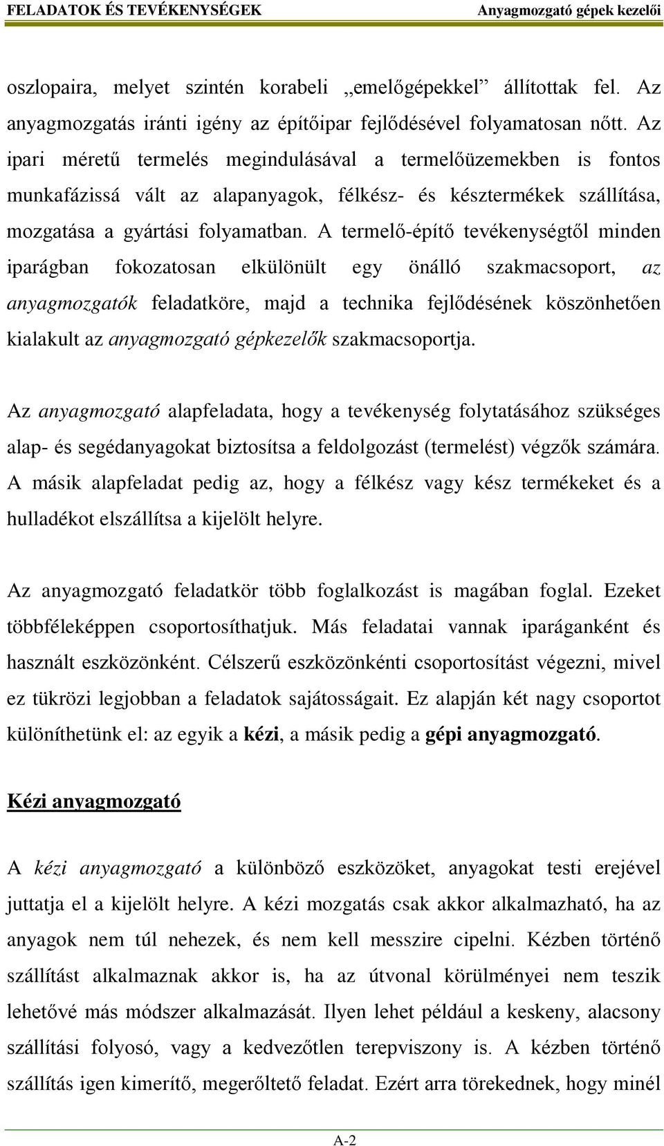 A termelő-építő tevékenységtől minden iparágban fokozatosan elkülönült egy önálló szakmacsoport, az anyagmozgatók feladatköre, majd a technika fejlődésének köszönhetően kialakult az anyagmozgató