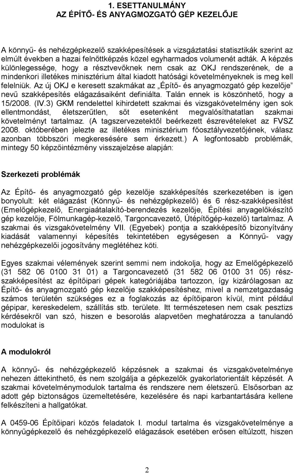 Az új OKJ e keresett szakmákat az Építı- és anyagmozgató gép kezelıje nevő szakképesítés elágazásaiként definiálta. Talán ennek is köszönhetı, hogy a 15/2008. (IV.