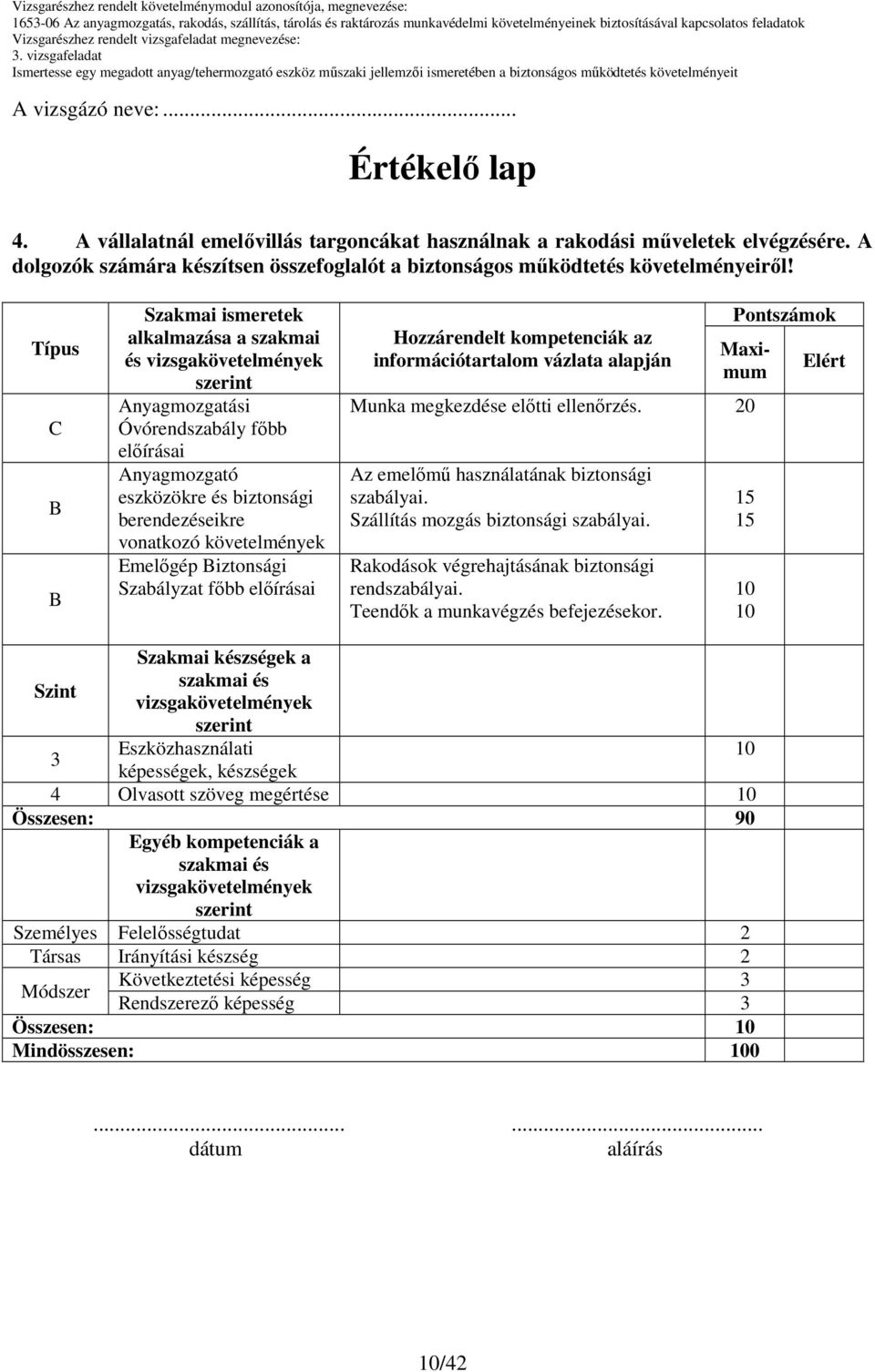 Típus C Szakmai ismeretek alkalmazása a szakmai és Anyagmozgatási Óvórendszabály fıbb Anyagmozgató eszközökre és biztonsági berendezéseikre vonatkozó követelmények Emelıgép iztonsági Szabályzat fıbb