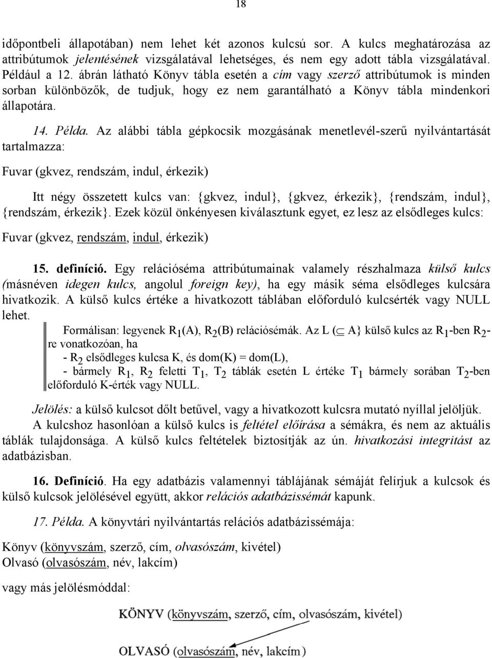 Az alábbi tábla gépkocsik mozgásának menetlevél-szerű nyilvántartását tartalmazza: Fuvar (gkvez, rendszám, indul, érkezik) Itt négy összetett kulcs van: {gkvez, indul}, {gkvez, érkezik}, {rendszám,