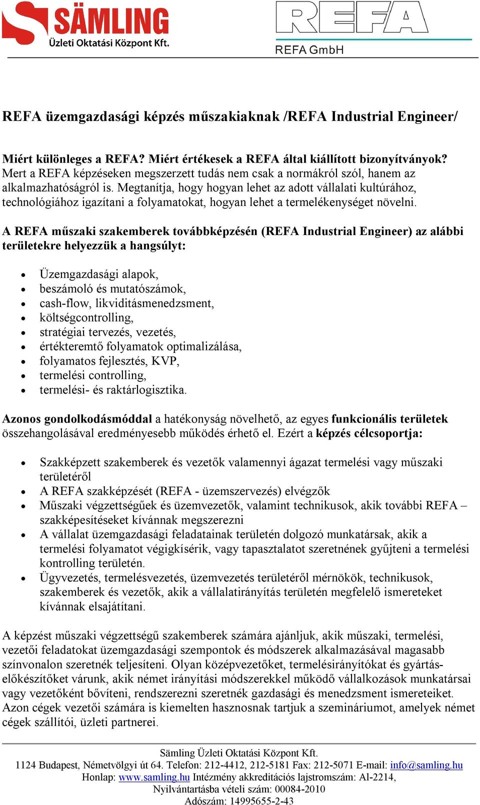 Megtanítja, hogy hogyan lehet az adott vállalati kultúrához, technológiához igazítani a folyamatokat, hogyan lehet a termelékenységet növelni.