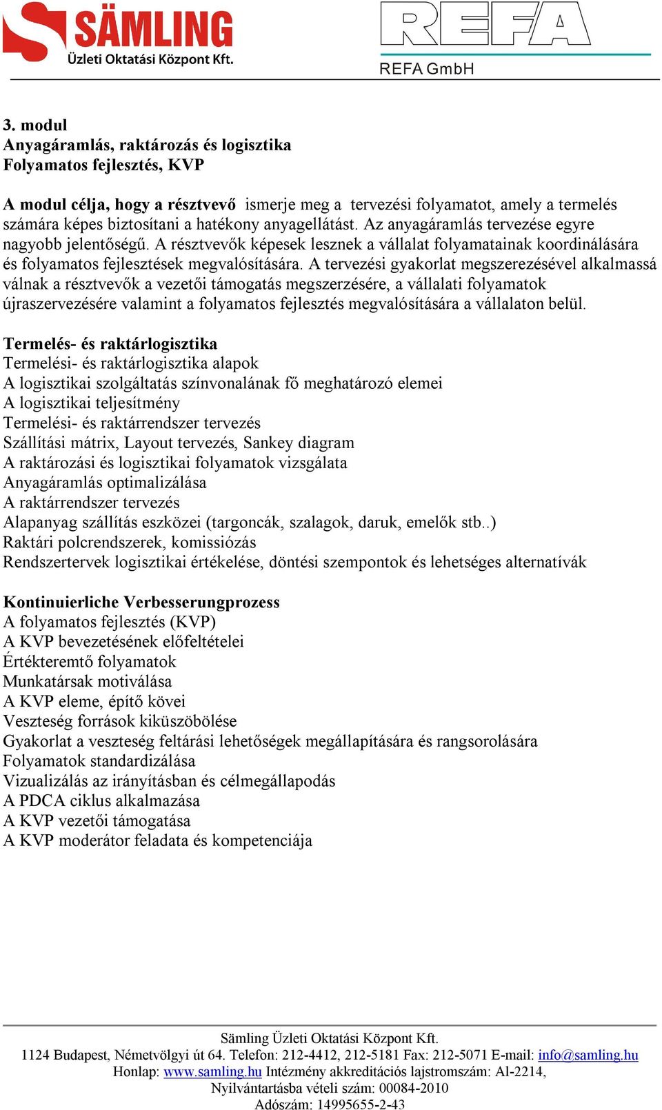 A tervezési gyakorlat megszerezésével alkalmassá válnak a résztvevők a vezetői támogatás megszerzésére, a vállalati folyamatok újraszervezésére valamint a folyamatos fejlesztés megvalósítására a