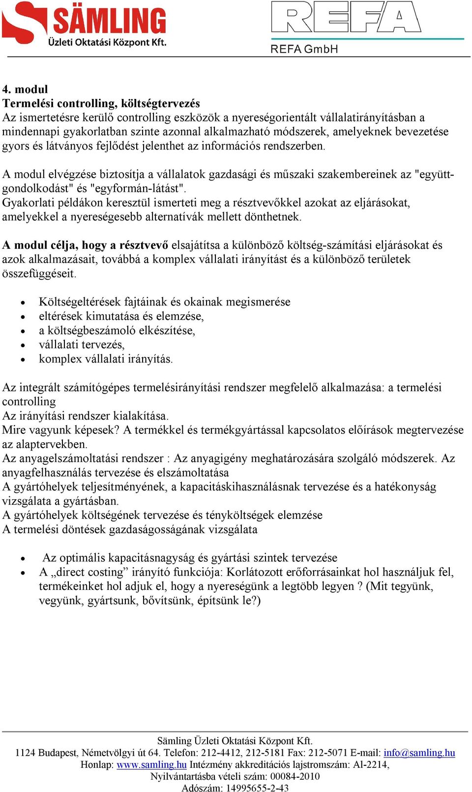 A modul elvégzése biztosítja a vállalatok gazdasági és műszaki szakembereinek az "együttgondolkodást" és "egyformán-látást".