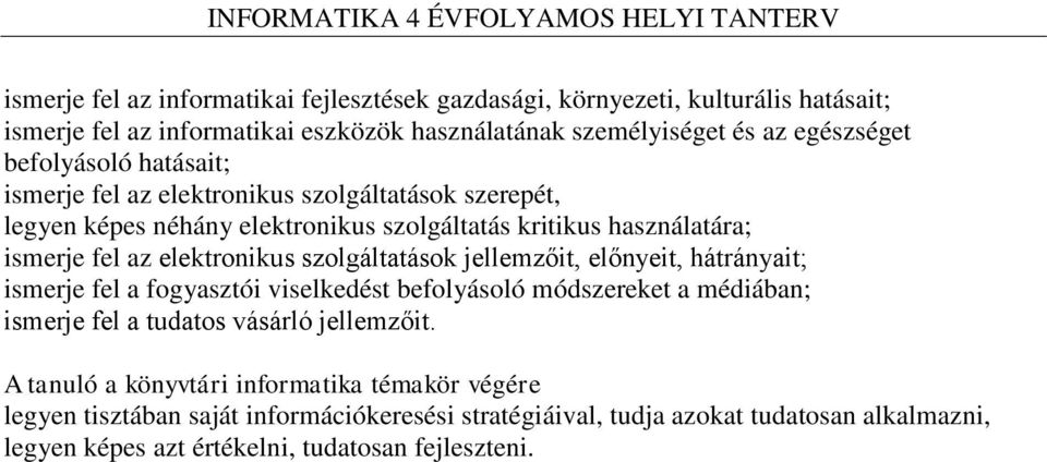 szolgáltatások jellemzőit, előnyeit, hátrányait; ismerje fel a fogyasztói viselkedést befolyásoló módszereket a médiában; ismerje fel a tudatos vásárló jellemzőit.