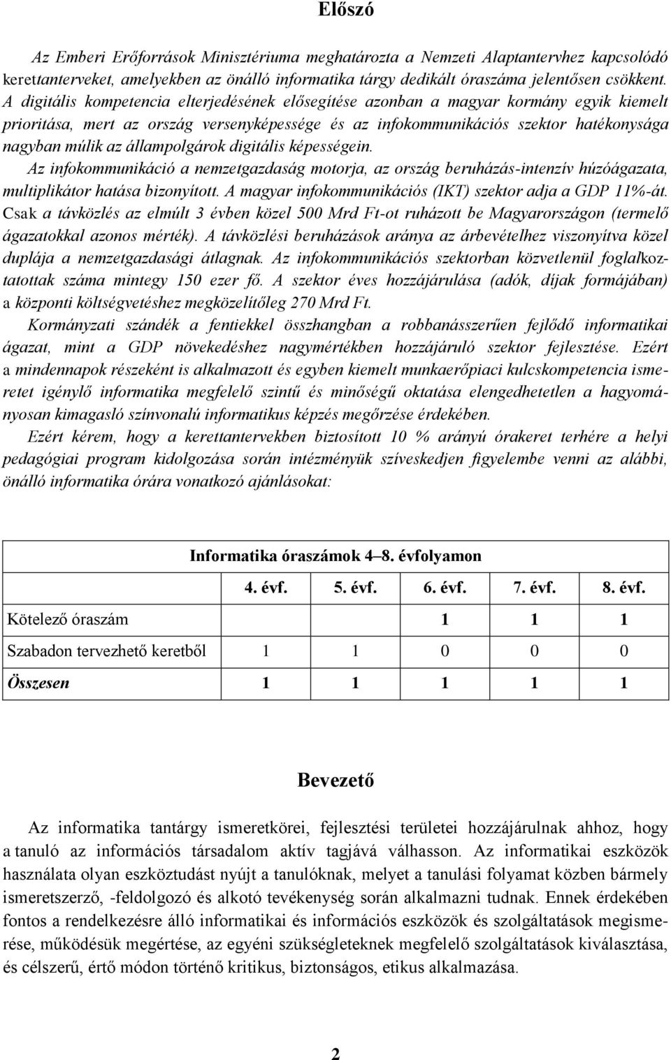 állampolgárok digitális képességein. Az infokommunikáció a nemzetgazdaság motorja, az ország beruházás-intenzív húzóágazata, multiplikátor hatása bizonyított.