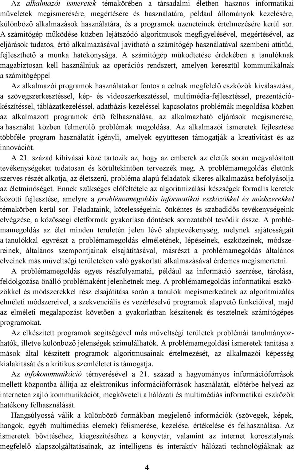 A számítógép működése közben lejátszódó algoritmusok megfigyelésével, megértésével, az eljárások tudatos, értő alkalmazásával javítható a számítógép használatával szembeni attitűd, fejleszthető a