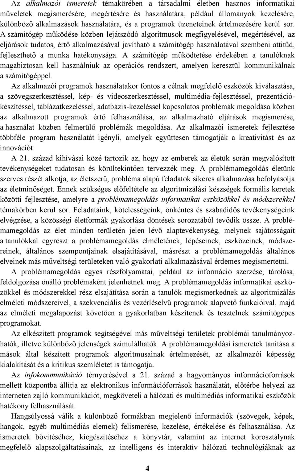 A számítógép működése közben lejátszódó algoritmusok megfigyelésével, megértésével, az eljárások tudatos, értő alkalmazásával javítható a számítógép használatával szembeni attitűd, fejleszthető a