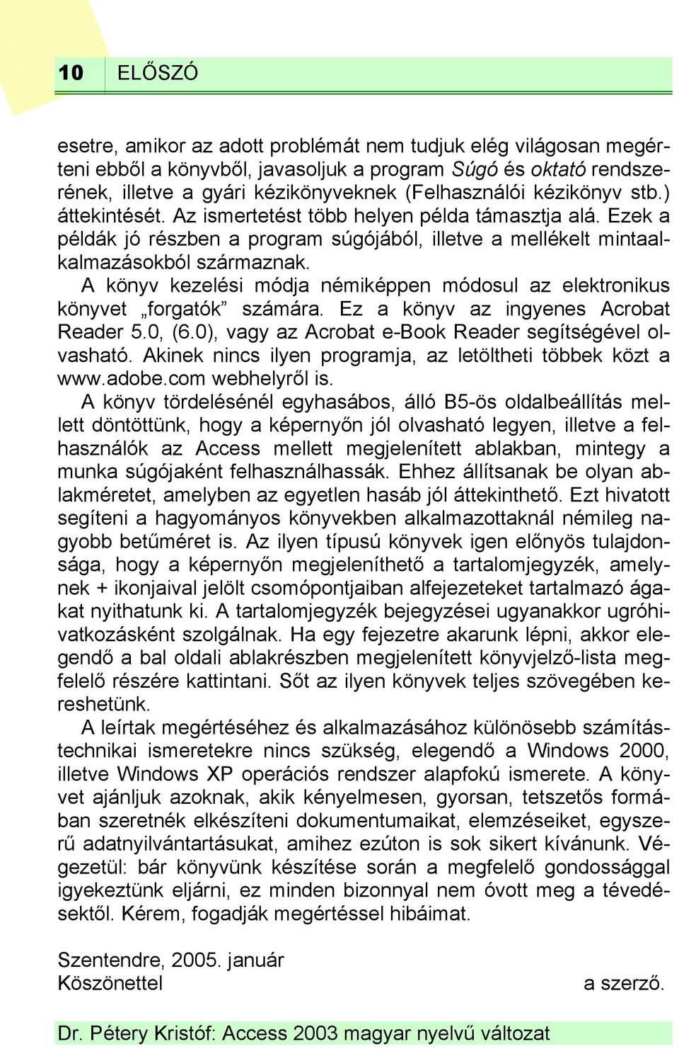 A könyv kezelési módja némiképpen módosul az elektronikus könyvet forgatók számára. Ez a könyv az ingyenes Acrobat Reader 5.0, (6.0), vagy az Acrobat e-book Reader segítségével olvasható.