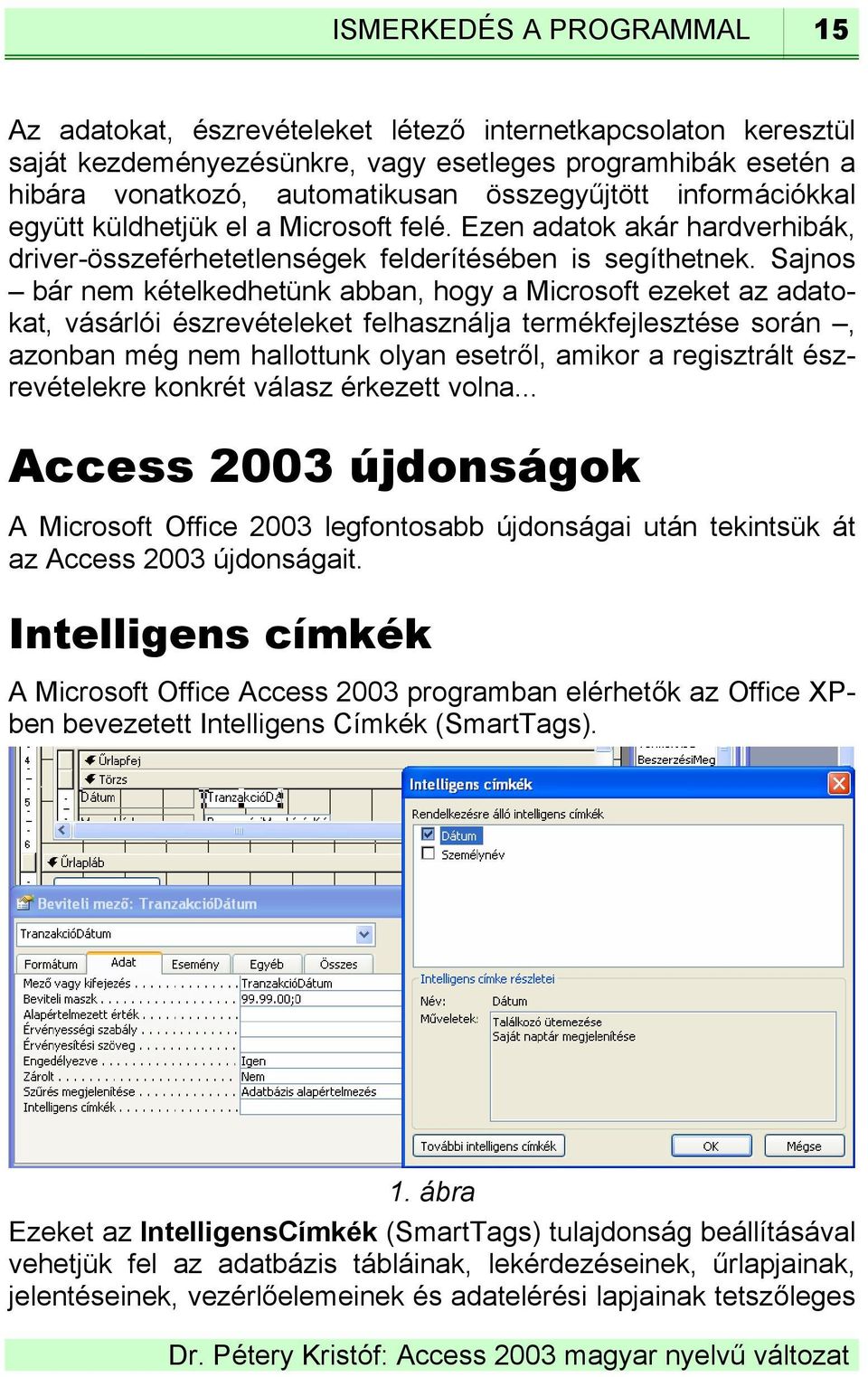 Sajnos bár nem kételkedhetünk abban, hogy a Microsoft ezeket az adatokat, vásárlói észrevételeket felhasználja termékfejlesztése során, azonban még nem hallottunk olyan esetről, amikor a regisztrált