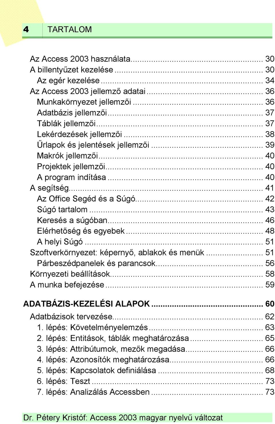 .. 41 Az Office Segéd és a Súgó... 42 Súgó tartalom... 43 Keresés a súgóban... 46 Elérhetőség és egyebek... 48 A helyi Súgó... 51 Szoftverkörnyezet: képernyő, ablakok és menük.