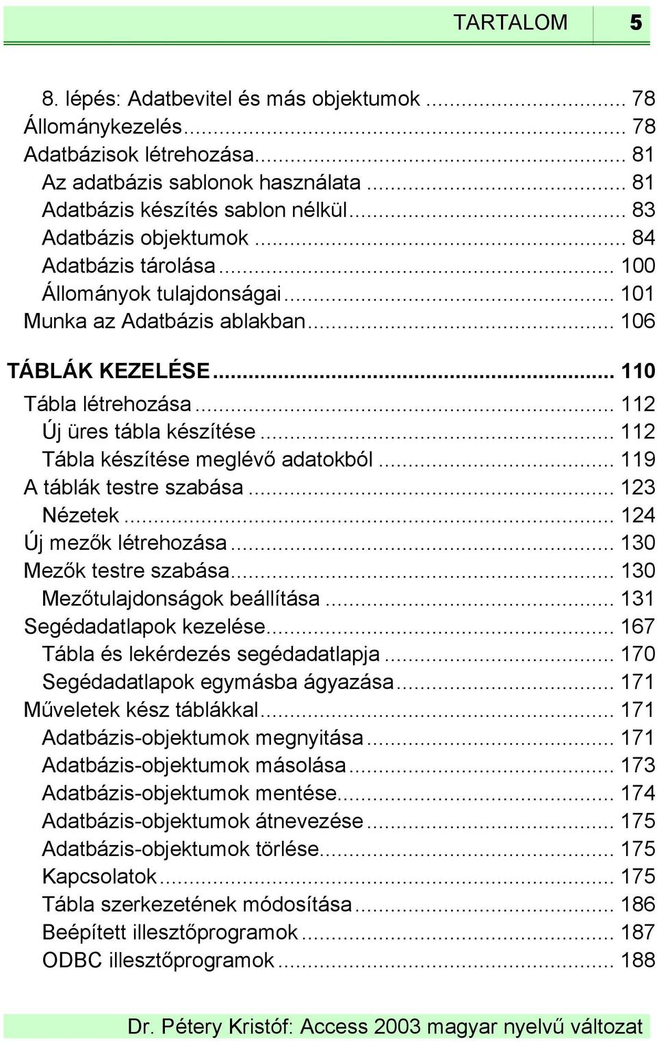 .. 112 Tábla készítése meglévő adatokból... 119 A táblák testre szabása... 123 Nézetek... 124 Új mezők létrehozása... 130 Mezők testre szabása... 130 Mezőtulajdonságok beállítása.