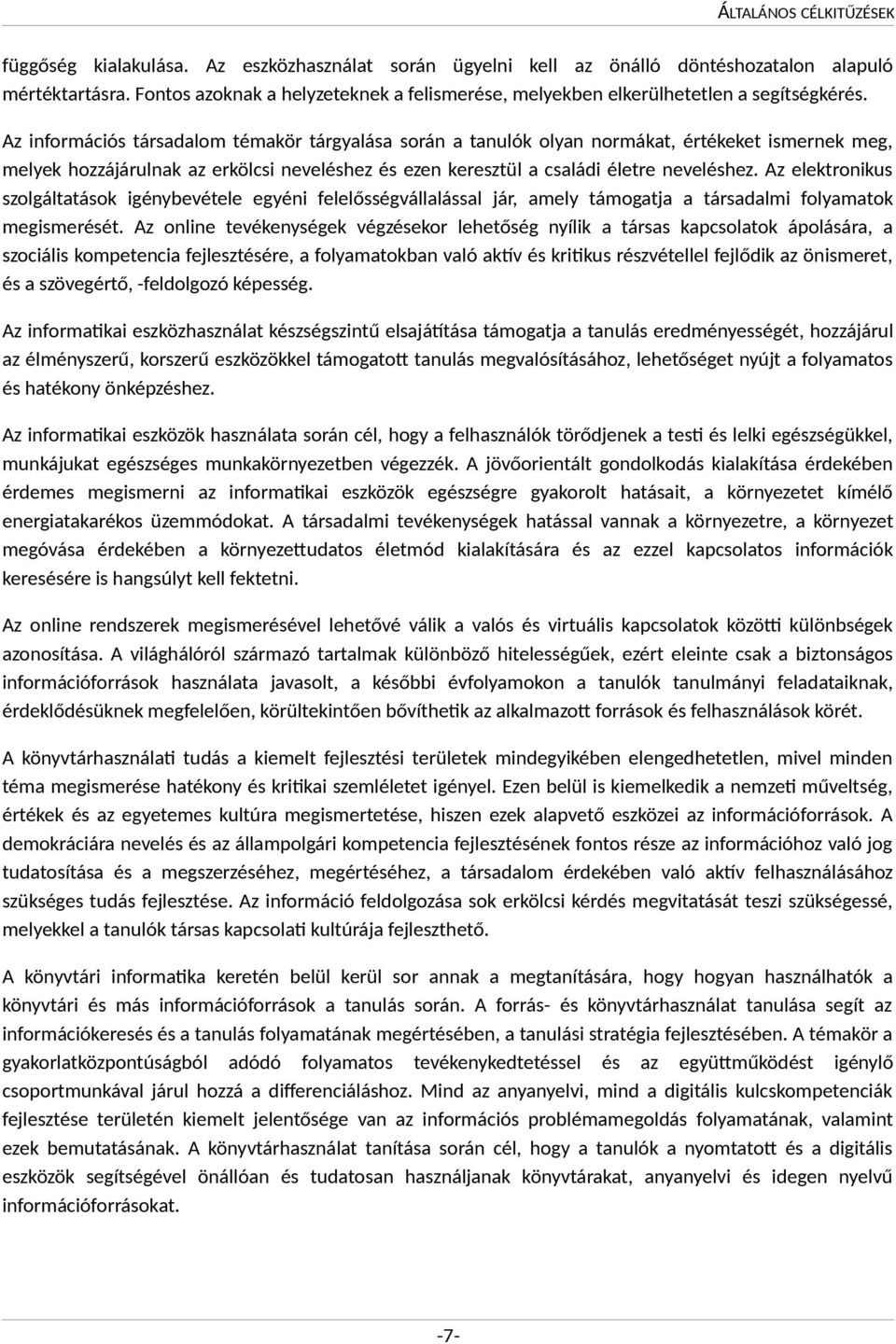 Az információs társadalom témakör tárgyalása során a tanulók olyan normákat, értékeket ismernek meg, melyek hozzájárulnak az erkölcsi neveléshez és ezen keresztül a családi életre neveléshez.