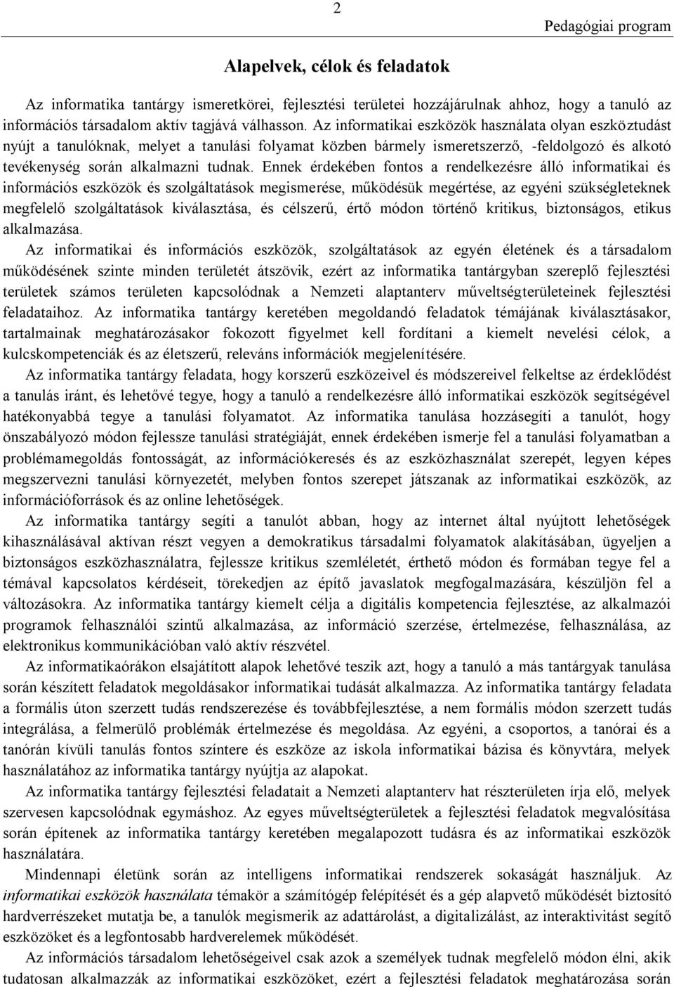 Ennek érdekében fontos a rendelkezésre álló informatikai és információs eszközök és szolgáltatások megismerése, működésük megértése, az egyéni szükségleteknek megfelelő szolgáltatások kiválasztása,