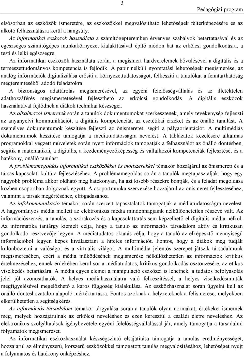 testi és lelki egészségre. Az informatikai eszközök használata során, a megismert hardverelemek bővülésével a digitális és a természettudományos kompetencia is fejlődik.