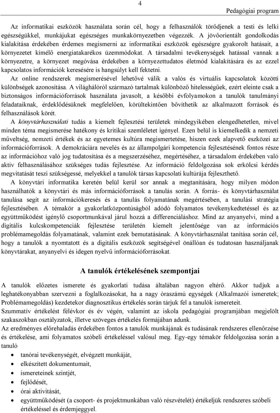A társadalmi tevékenységek hatással vannak a környezetre, a környezet megóvása érdekében a környezettudatos életmód kialakítására és az ezzel kapcsolatos információk keresésére is hangsúlyt kell