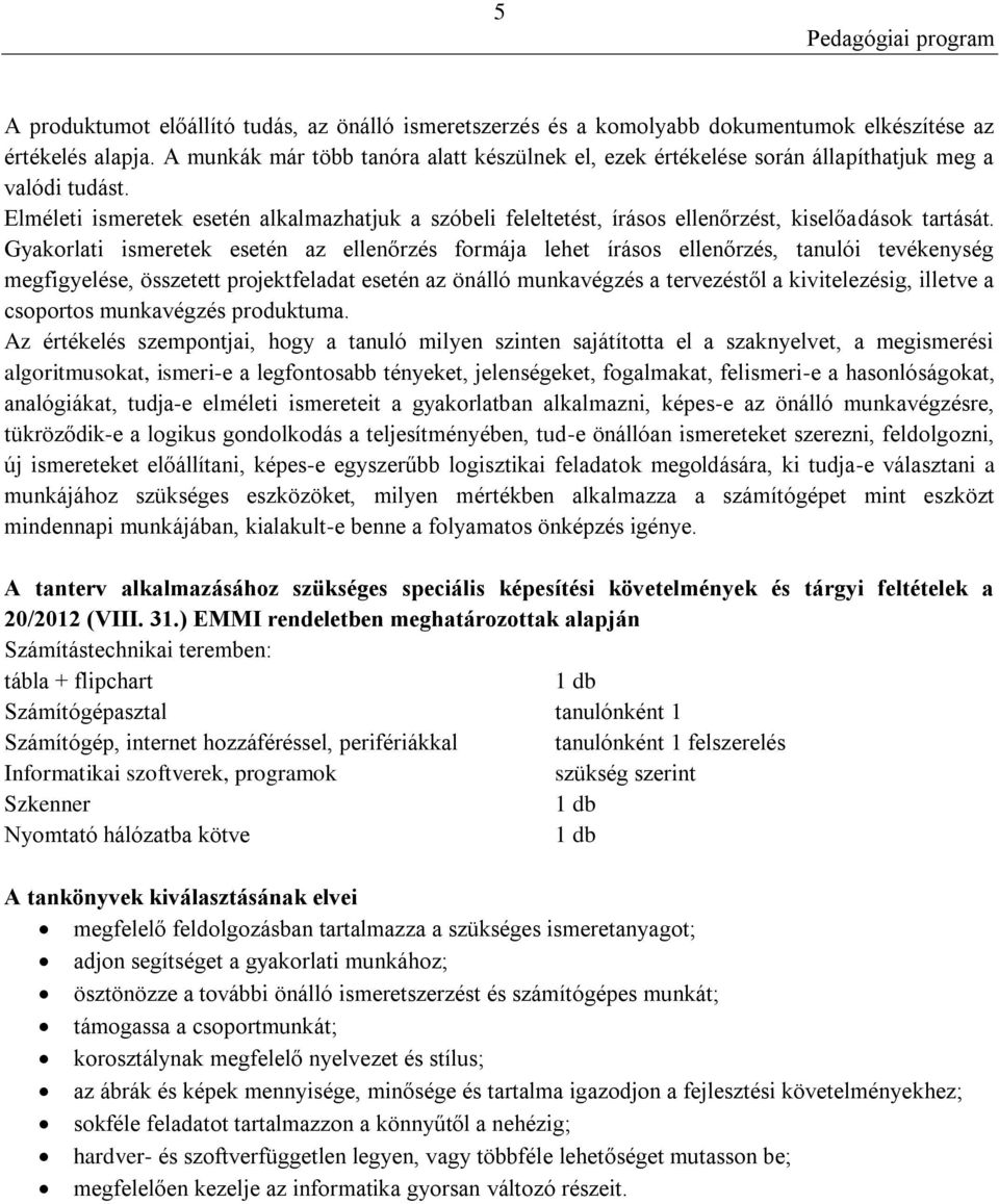 Elméleti ismeretek esetén alkalmazhatjuk a szóbeli feleltetést, írásos ellenőrzést, kiselőadások tartását.