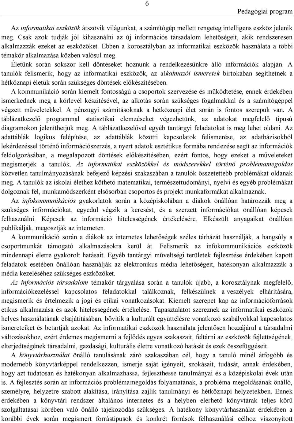 Ebben a korosztályban az informatikai eszközök használata a többi témakör alkalmazása közben valósul meg. Életünk során sokszor kell döntéseket hoznunk a rendelkezésünkre álló információk alapján.