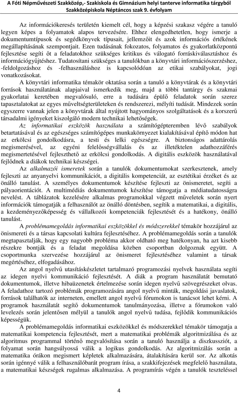 Ezen tudásának fokozatos, folyamatos és gyakorlatközpontú fejlesztése segíti őt a feladatokhoz szükséges kritikus és válogató forráskiválasztáshoz és információgyűjtéshez.