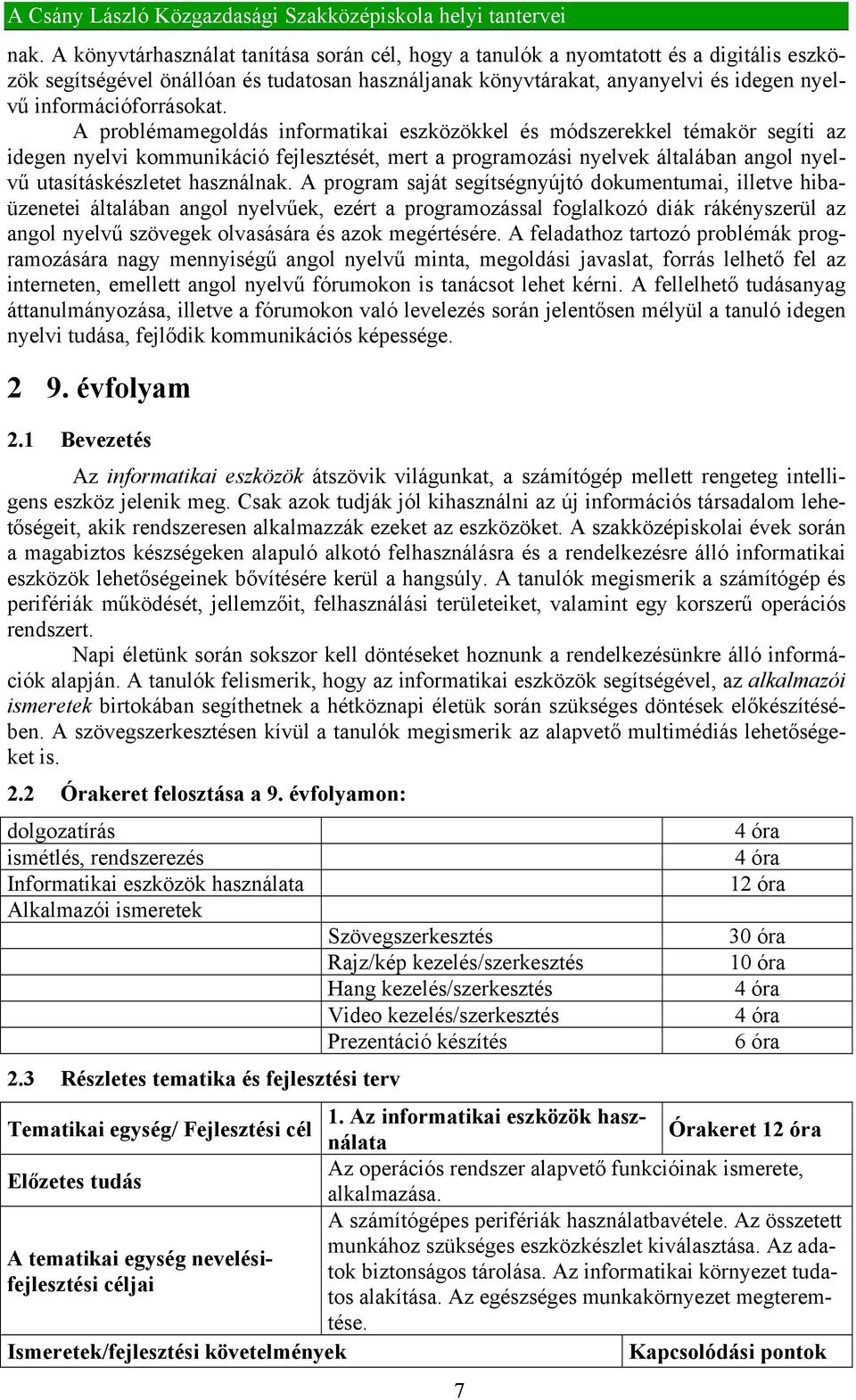 A problémamegoldás informatikai eszközökkel és módszerekkel témakör segíti az idegen nyelvi kommunikáció fejlesztését, mert a programozási nyelvek általában angol nyelvű utasításkészletet használnak.