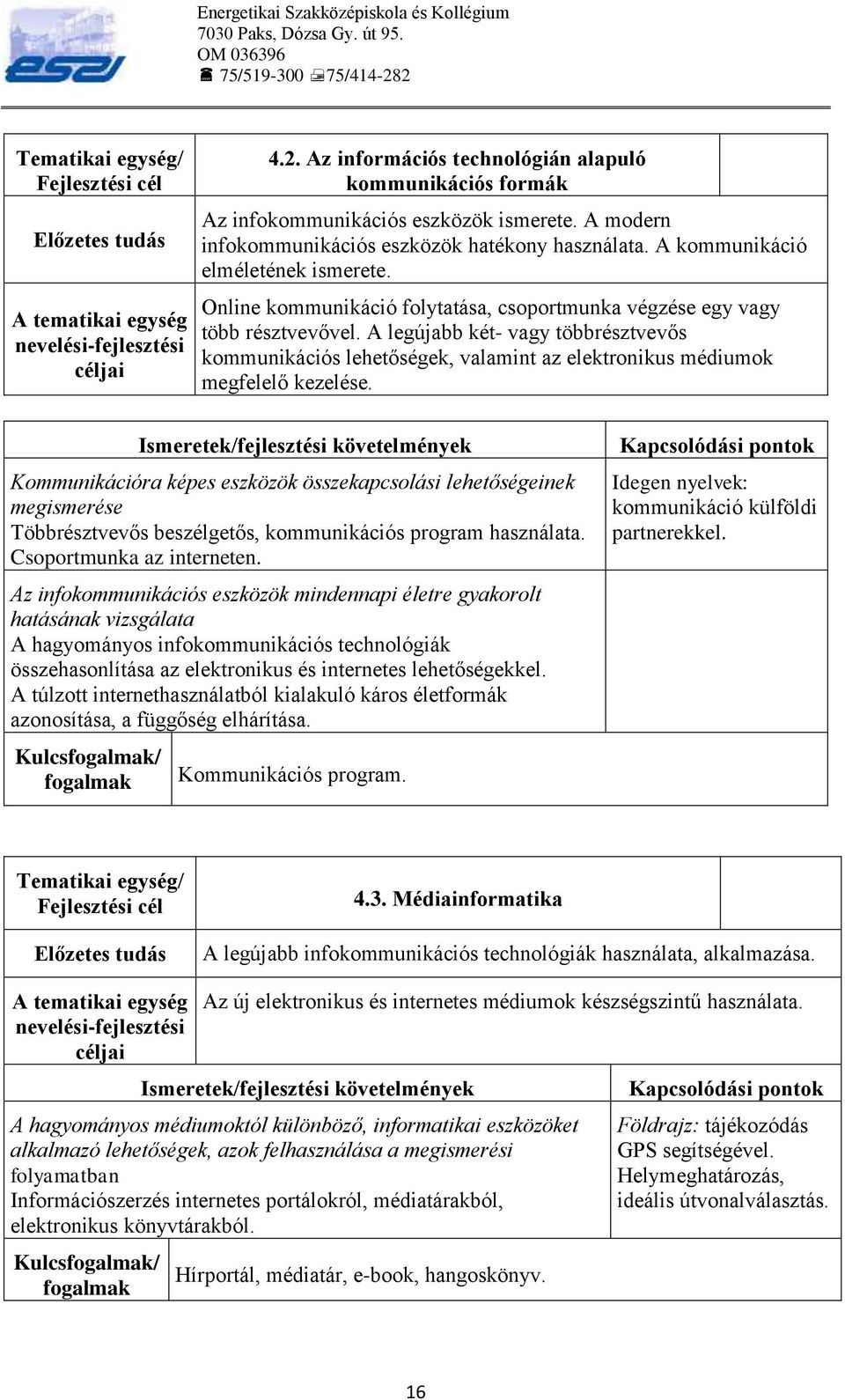 A legújabb két- vagy többrésztvevős kommunikációs lehetőségek, valamint az elektronikus médiumok megfelelő kezelése.