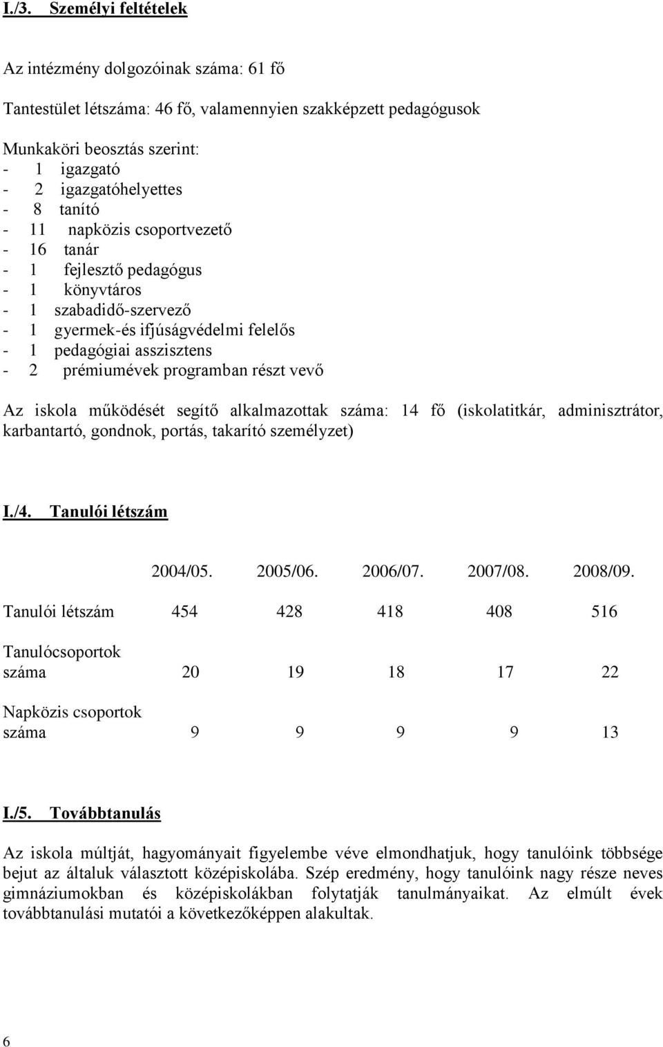 részt vevő Az iskola működését segítő alkalmazottak száma: 14 fő (iskolatitkár, adminisztrátor, karbantartó, gondnok, portás, takarító személyzet) I./4. Tanulói létszám 2004/05. 2005/06. 2006/07.
