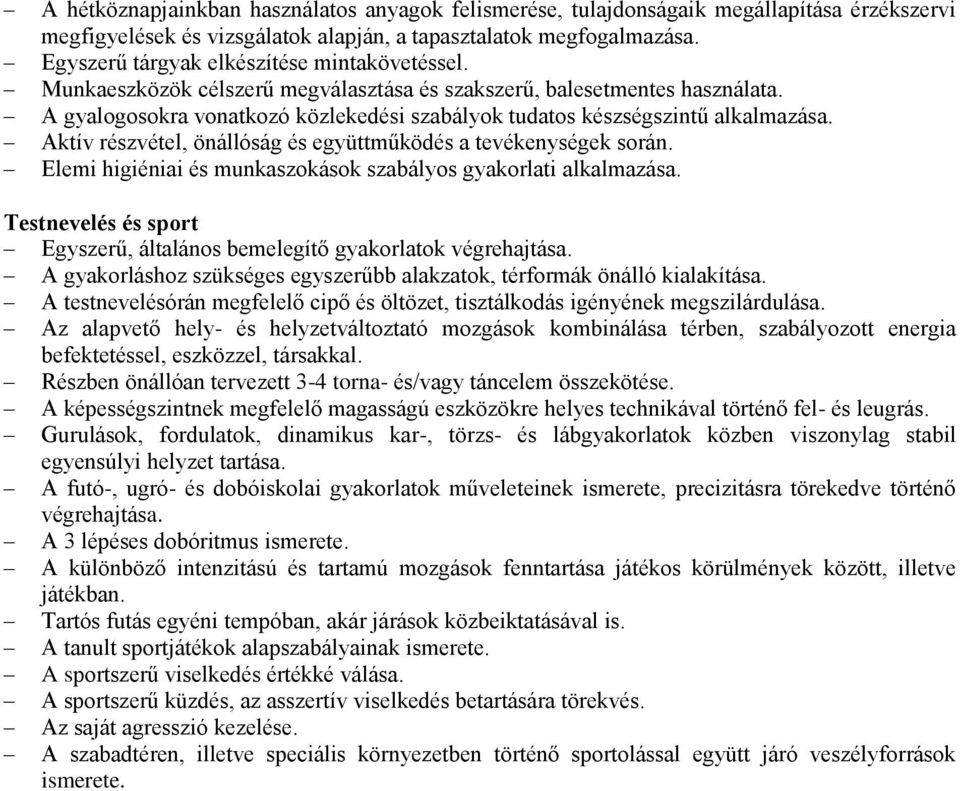 A gyalogosokra vonatkozó közlekedési szabályok tudatos készségszintű alkalmazása. Aktív részvétel, önállóság és együttműködés a tevékenységek során.