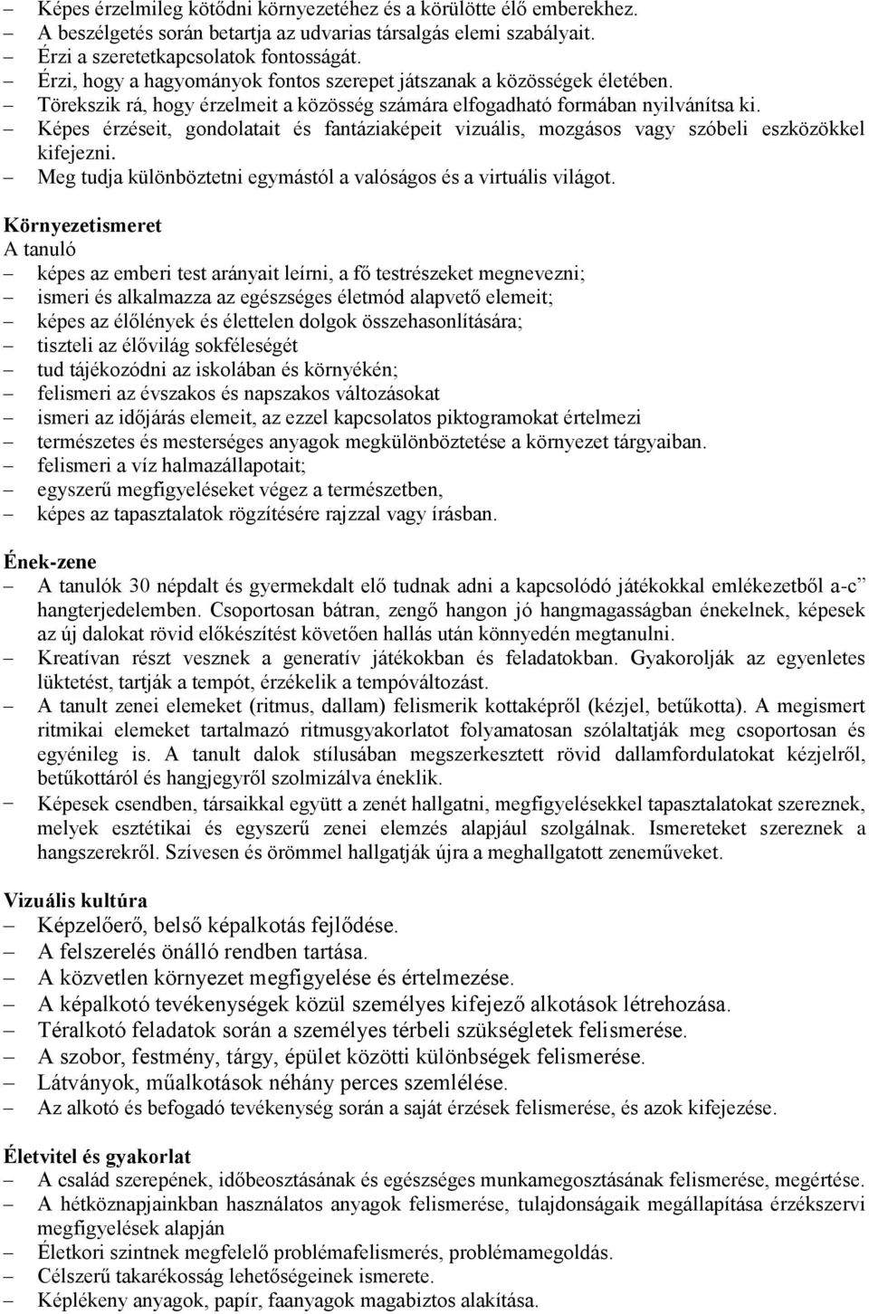 Képes érzéseit, gondolatait és fantáziaképeit vizuális, mozgásos vagy szóbeli eszközökkel kifejezni. Meg tudja különböztetni egymástól a valóságos és a virtuális világot.