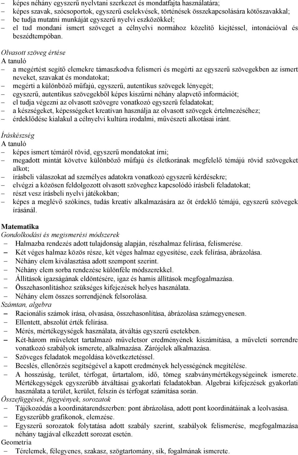 Olvasott szöveg értése a megértést segítő elemekre támaszkodva felismeri és megérti az egyszerű szövegekben az ismert neveket, szavakat és mondatokat; megérti a különböző műfajú, egyszerű, autentikus