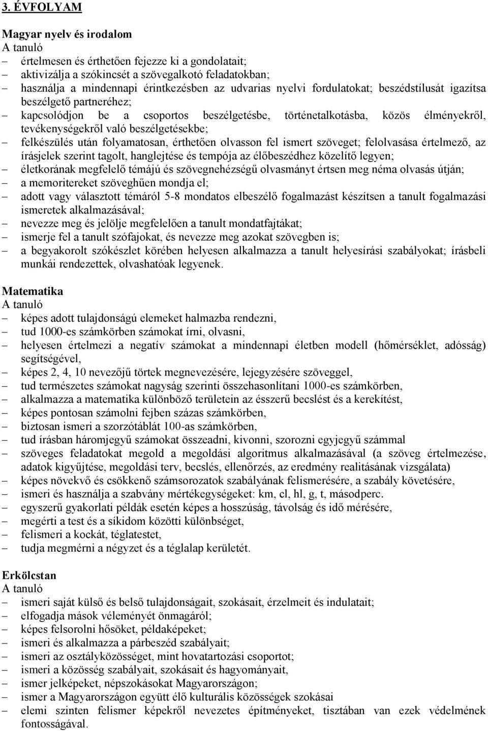 folyamatosan, érthetően olvasson fel ismert szöveget; felolvasása értelmező, az írásjelek szerint tagolt, hanglejtése és tempója az élőbeszédhez közelítő legyen; életkorának megfelelő témájú és