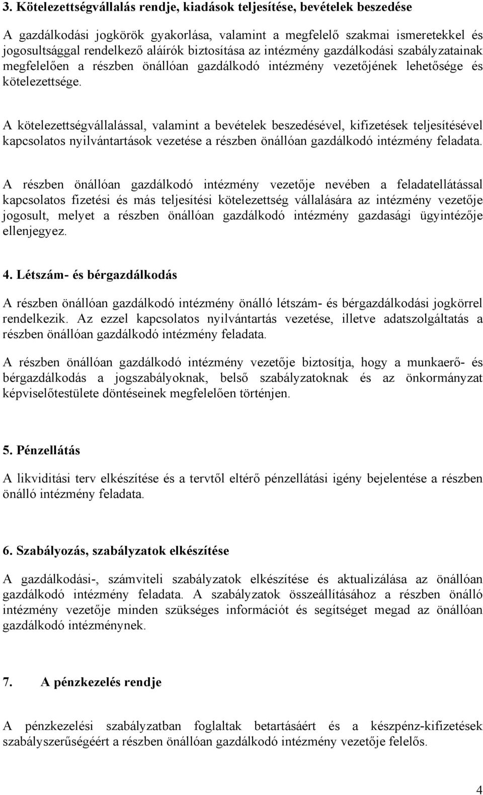 A kötelezettségvállalással, valamint a bevételek beszedésével, kifizetések teljesítésével kapcsolatos nyilvántartások vezetése a részben önállóan gazdálkodó intézmény feladata.