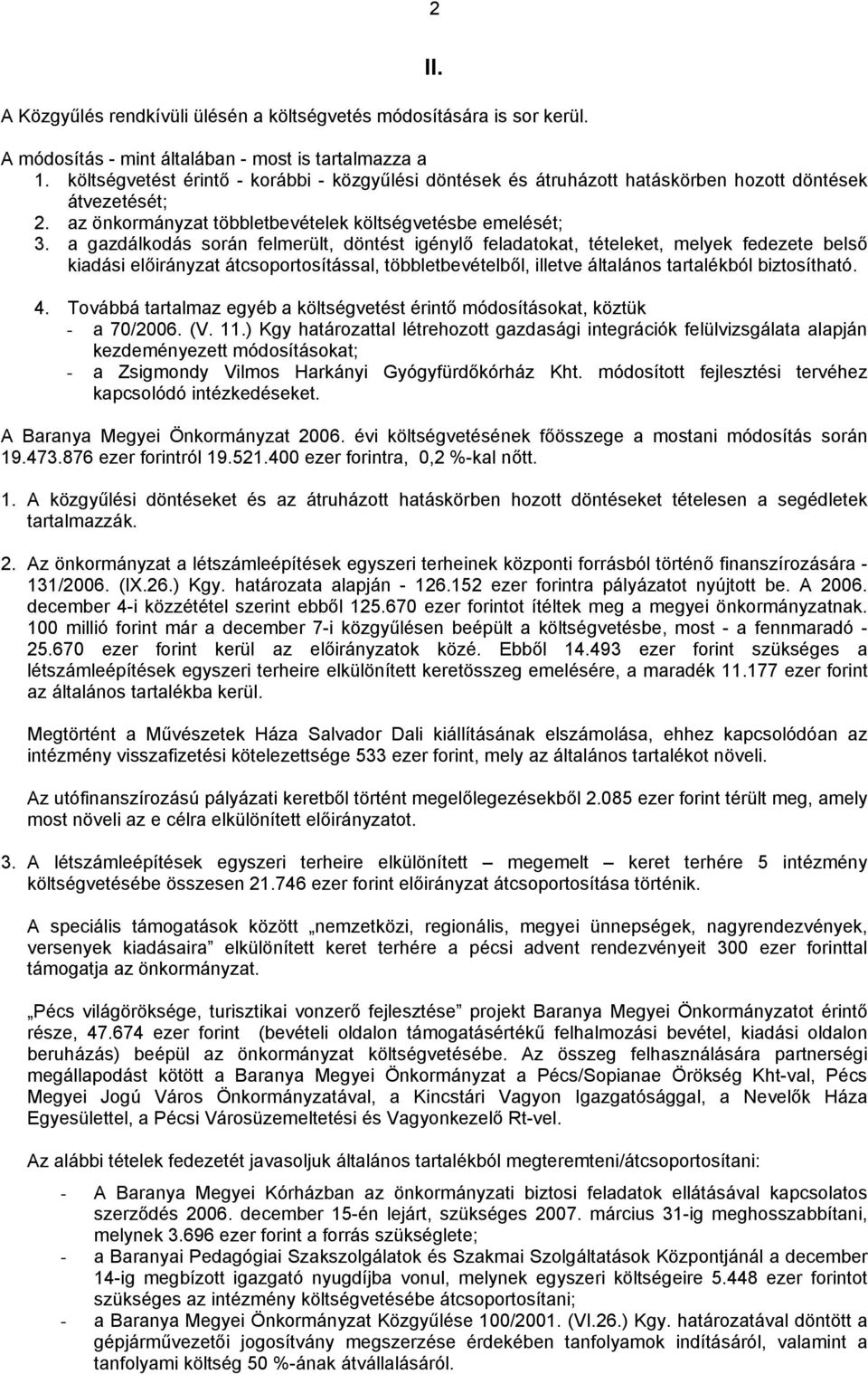 a gazdálkodás során felmerült, döntést igénylő feladatokat, tételeket, melyek fedezete belső kiadási átcsoportosítással, többletbevételből, illetve általános tartalékból biztosítható. 4.