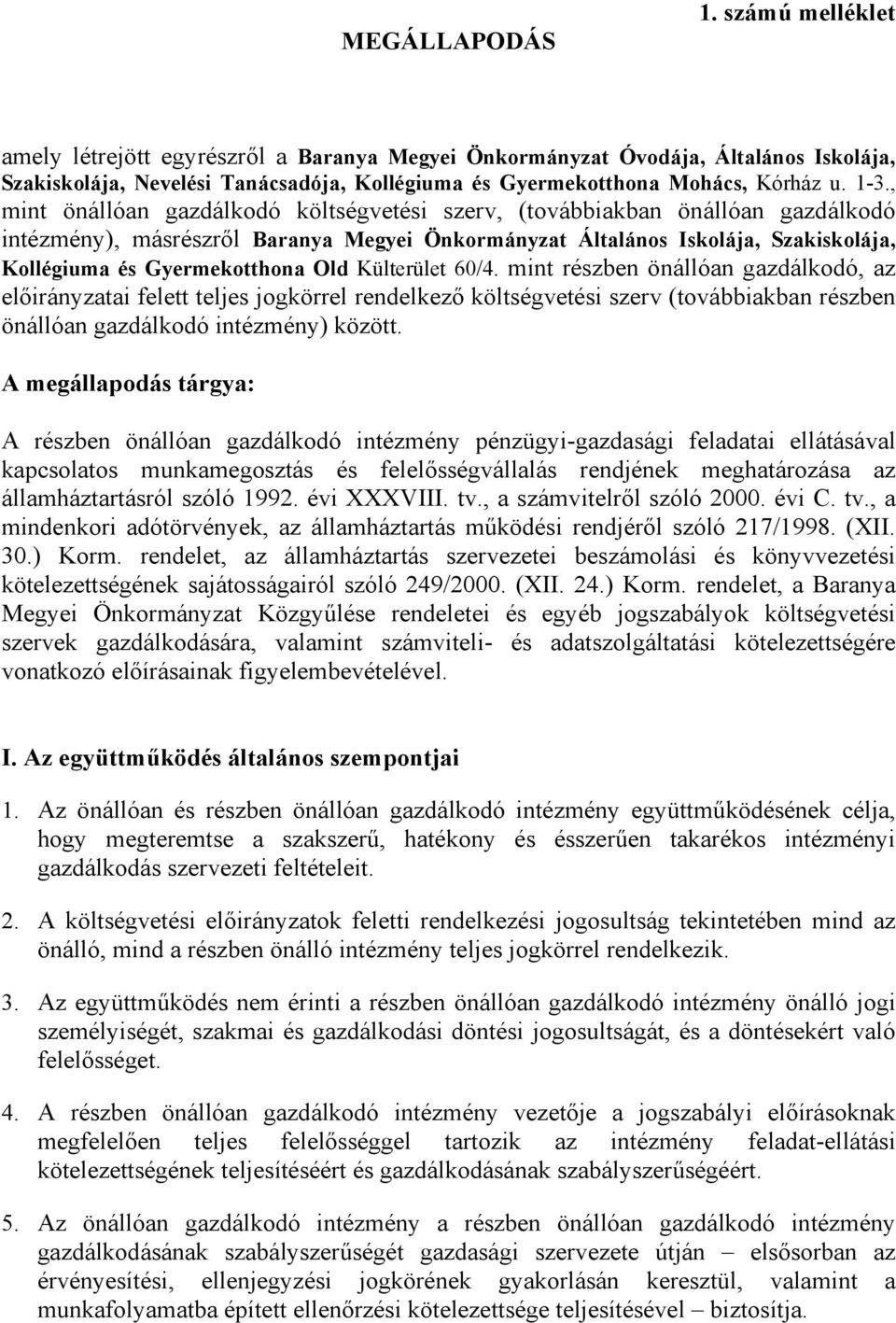 Old Külterület 60/4. mint részben önállóan gazdálkodó, az ai felett teljes jogkörrel rendelkező költségvetési szerv (továbbiakban részben önállóan gazdálkodó intézmény) között.