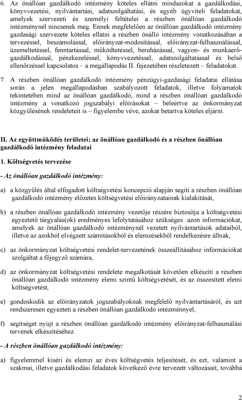 Ennek megfelelően az önállóan gazdálkodó intézmény gazdasági szervezete köteles ellátni a részben önálló intézmény vonatkozásában a tervezéssel, beszámolással, -módosítással, -felhasználással,