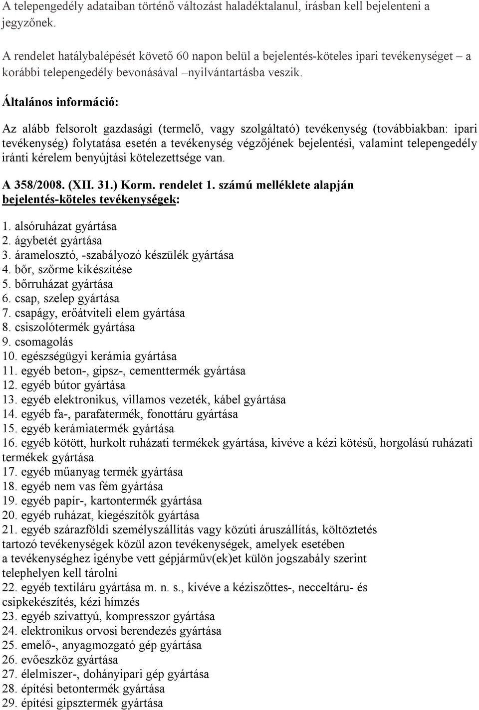 Általános információ: Az alább felsorolt gazdasági (termelő, vagy szolgáltató) tevékenység (továbbiakban: ipari tevékenység) folytatása esetén a tevékenység végzőjének bejelentési, valamint