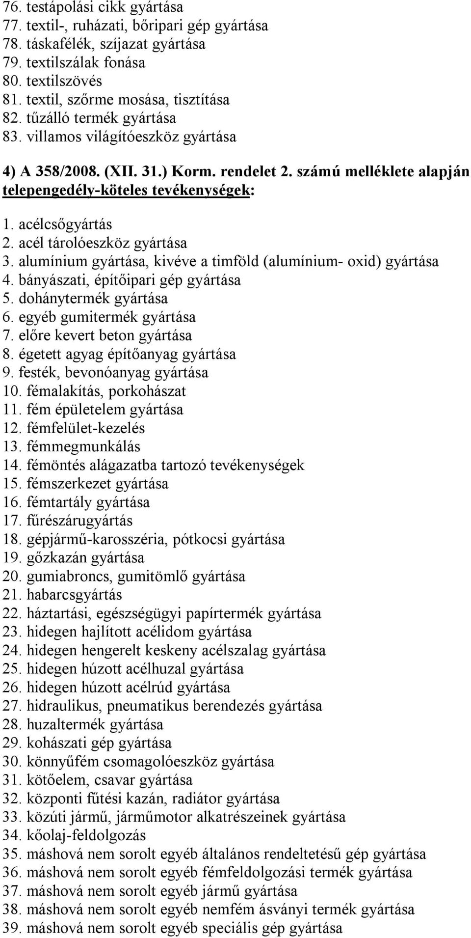 acél tárolóeszköz gyártása 3. alumínium gyártása, kivéve a timföld (alumínium- oxid) gyártása 4. bányászati, építőipari gép gyártása 5. dohánytermék gyártása 6. egyéb gumitermék gyártása 7.