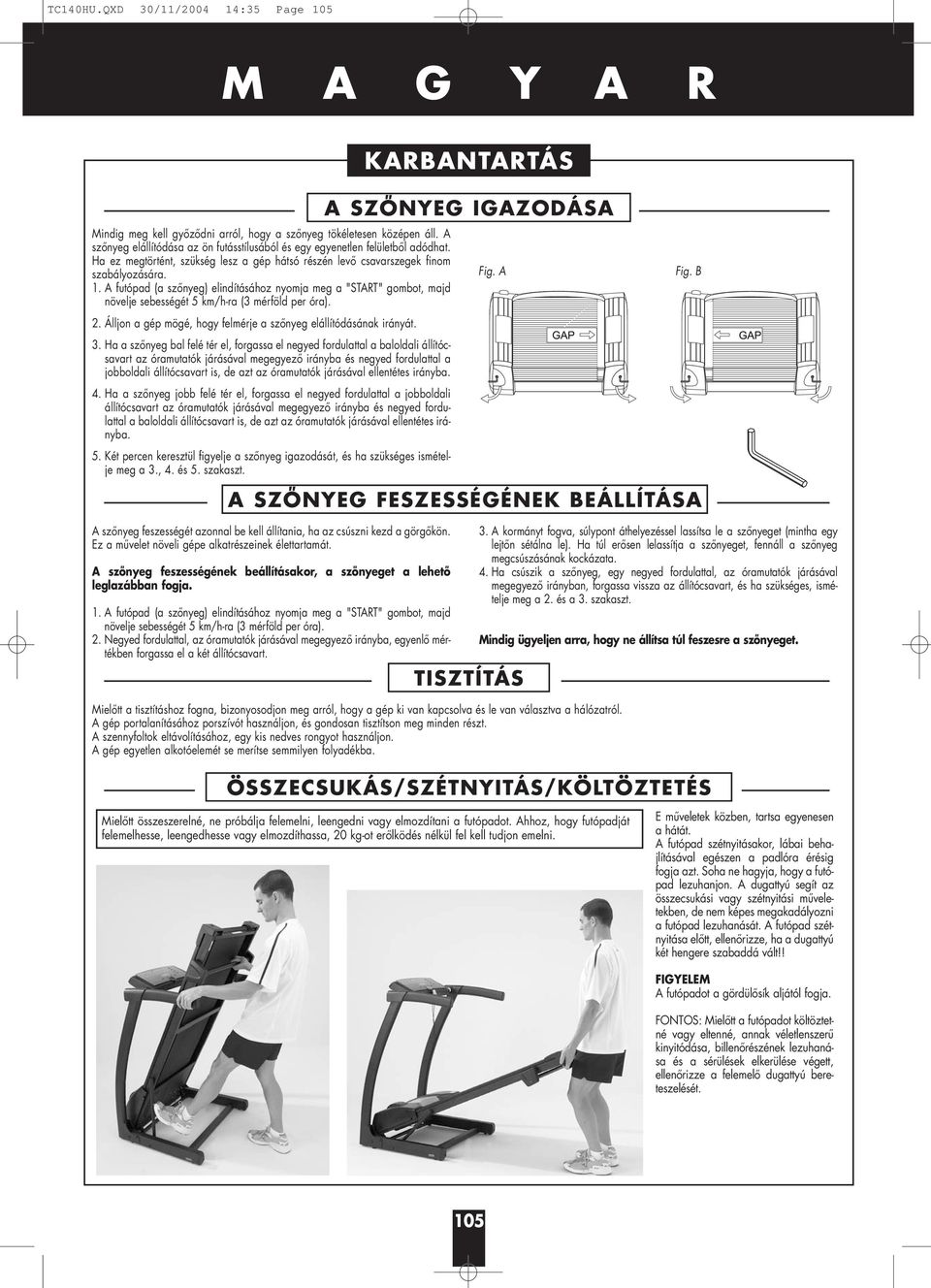 A futópad (a szőnyeg) elindításához nyomja meg a "START" gombot, majd növelje sebességét 5 km/h-ra (3 mérföld per óra). 2. Álljon a gép mögé, hogy felmérje a szőnyeg elállítódásának irányát. 3.